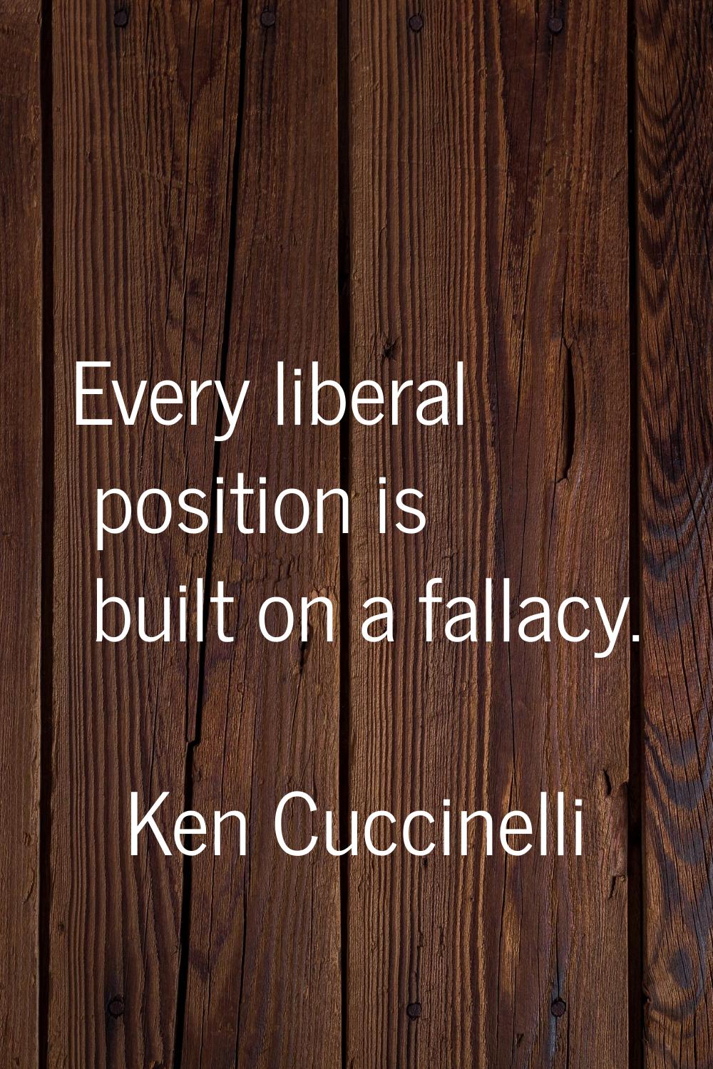 Every liberal position is built on a fallacy.