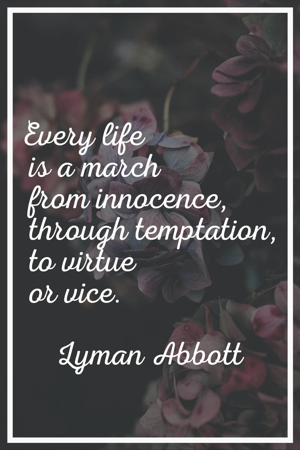 Every life is a march from innocence, through temptation, to virtue or vice.