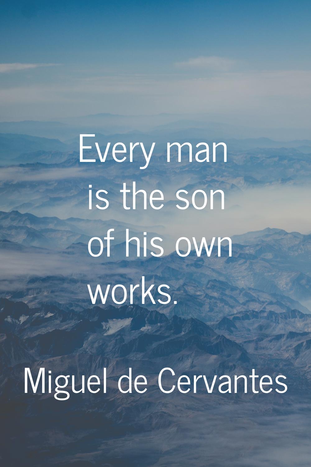 Every man is the son of his own works.