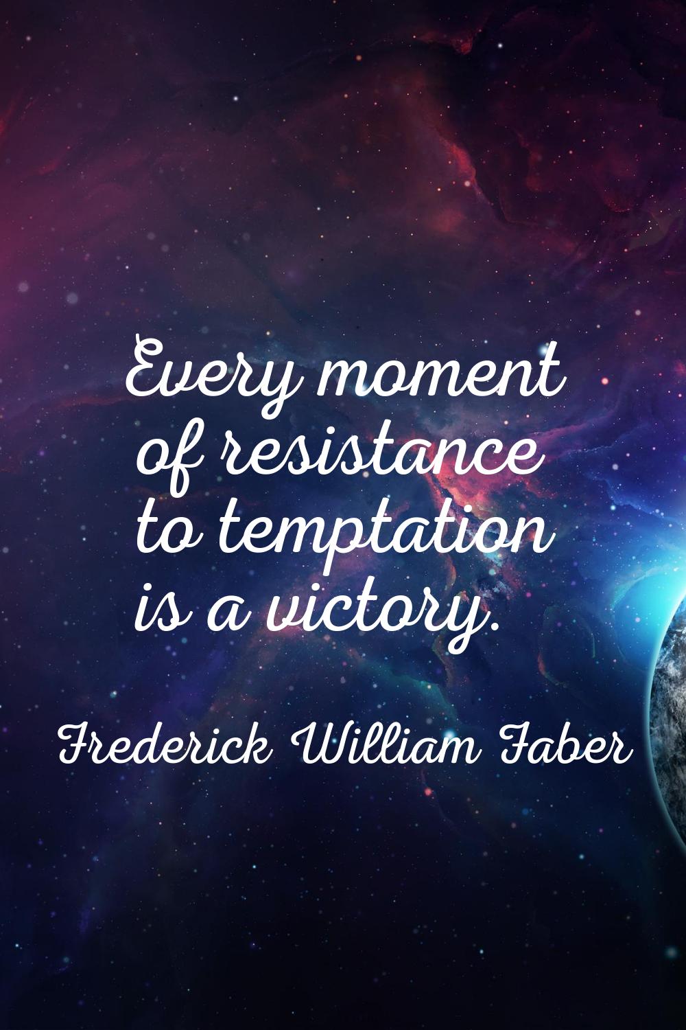 Every moment of resistance to temptation is a victory.