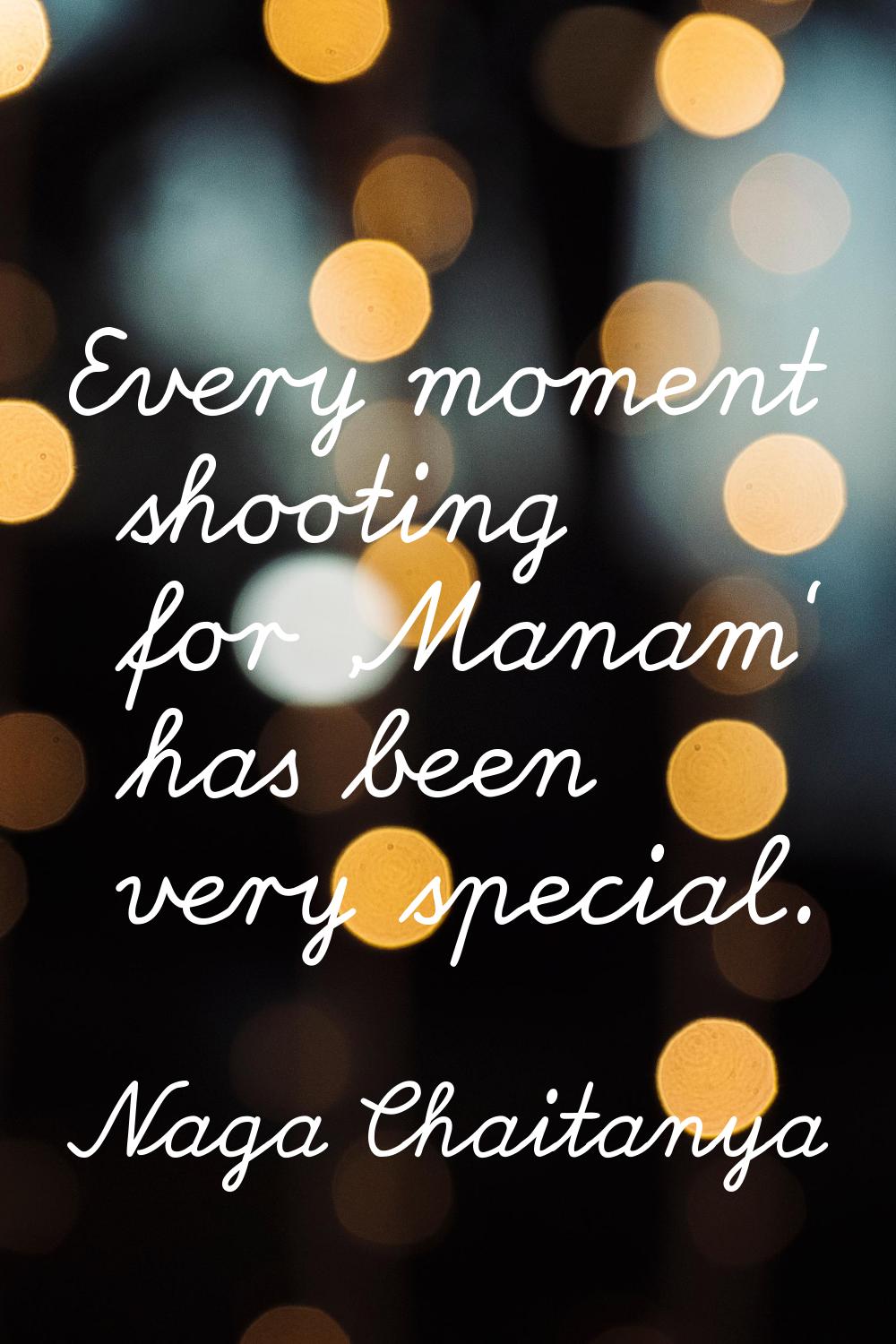 Every moment shooting for 'Manam' has been very special.