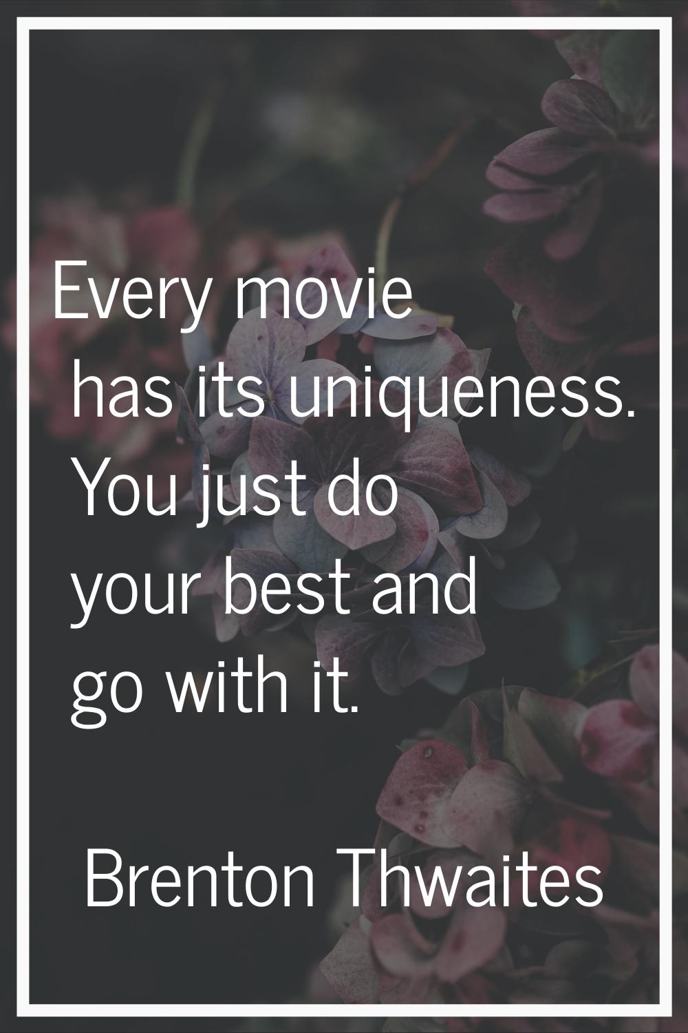 Every movie has its uniqueness. You just do your best and go with it.
