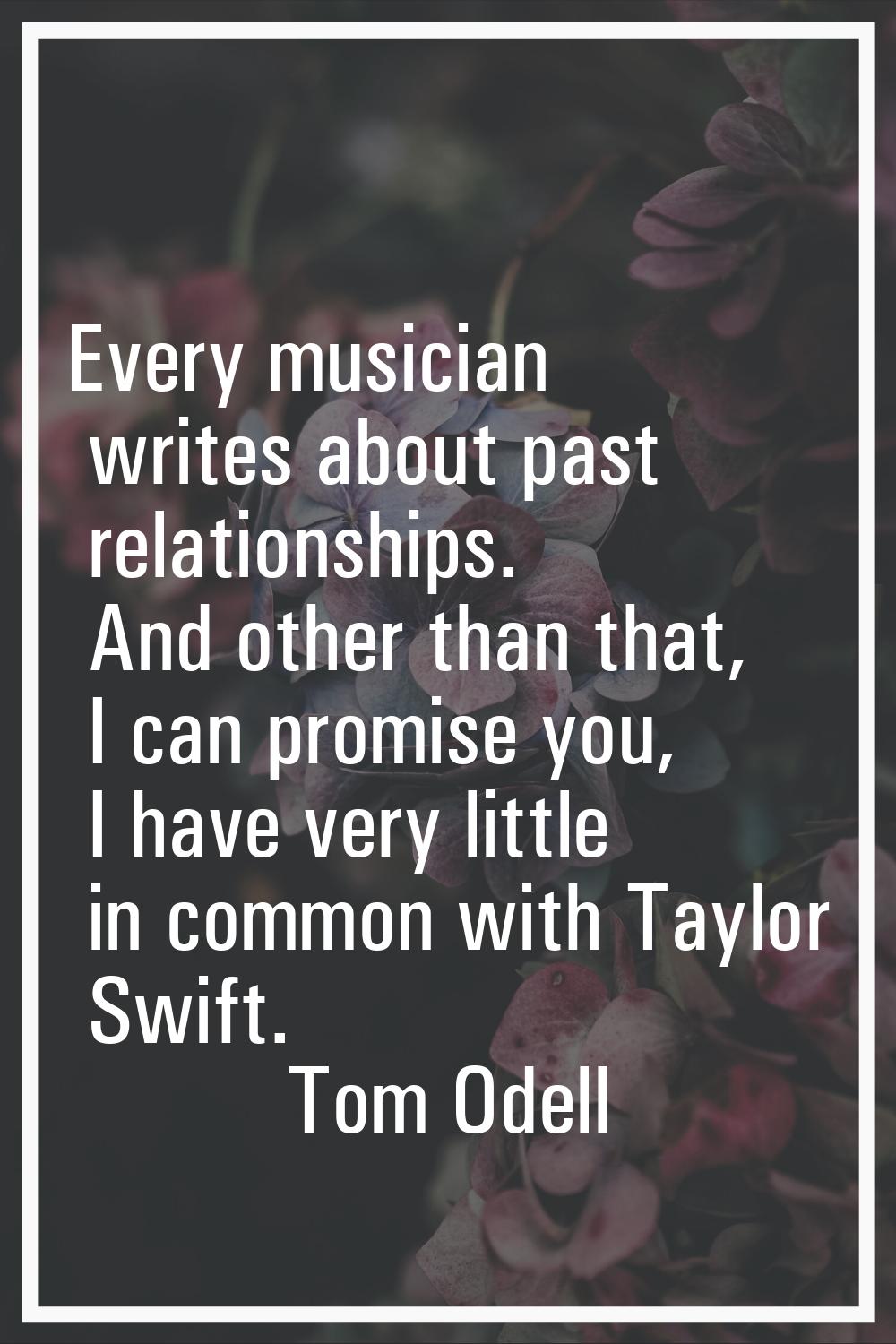 Every musician writes about past relationships. And other than that, I can promise you, I have very