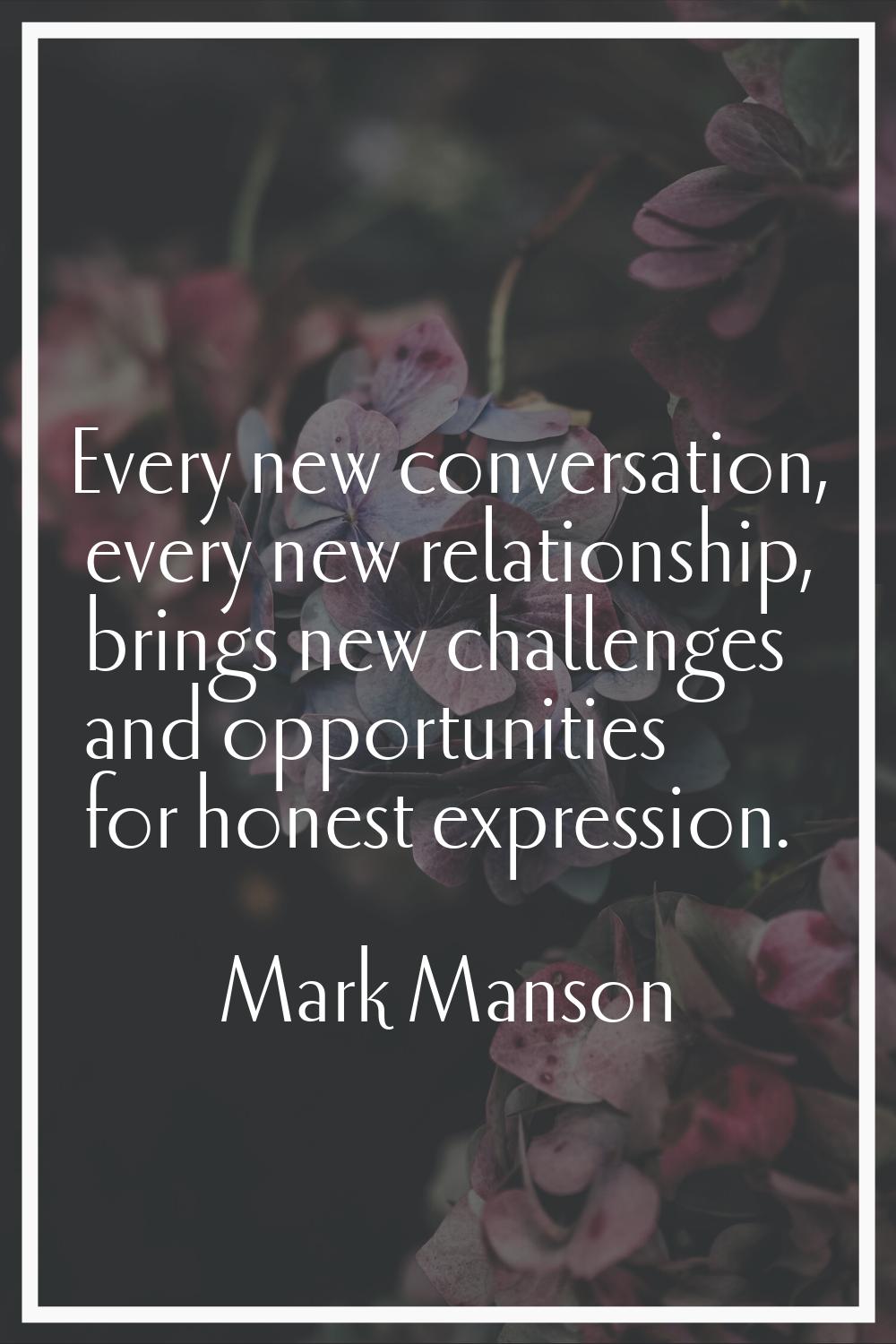 Every new conversation, every new relationship, brings new challenges and opportunities for honest 