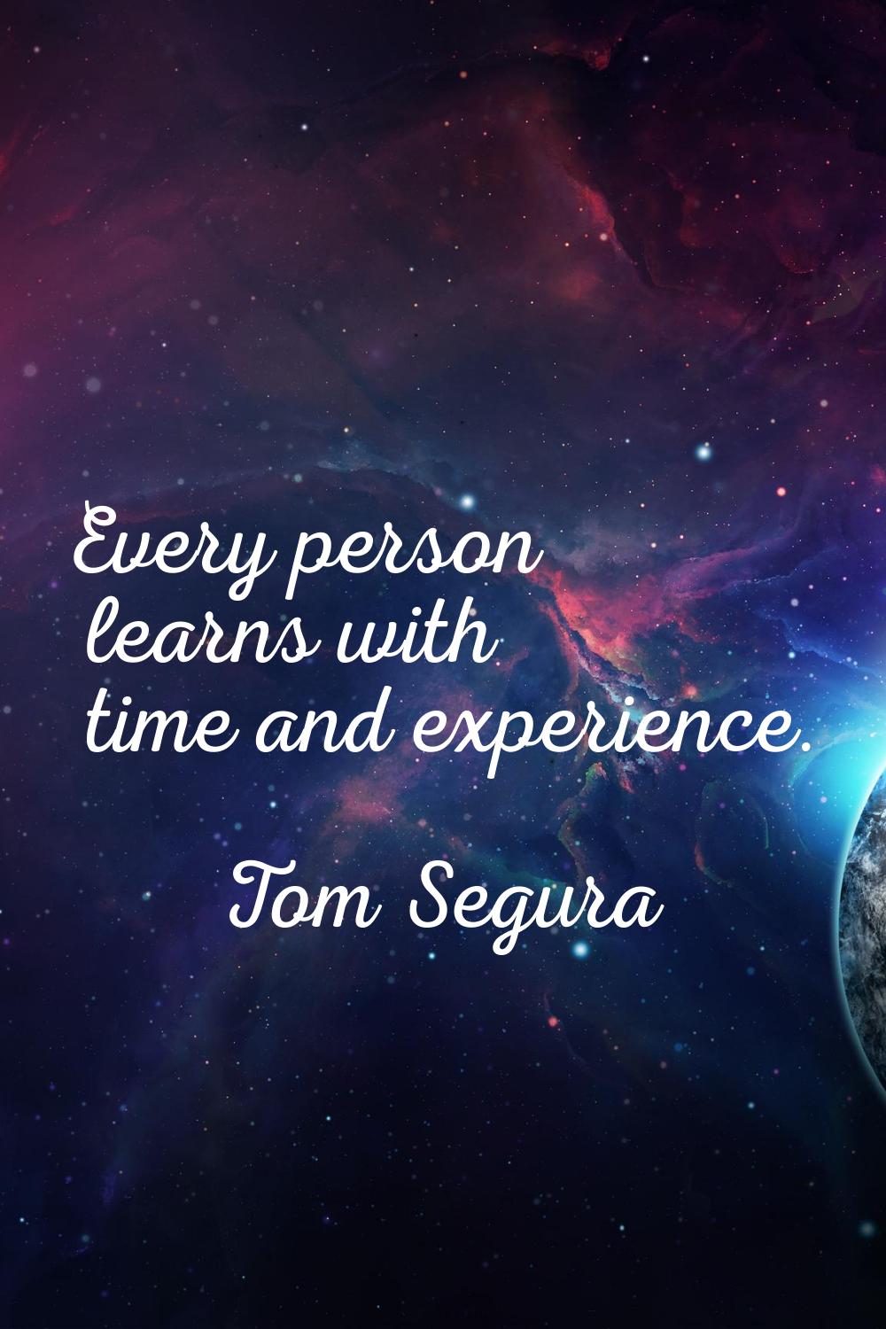 Every person learns with time and experience.