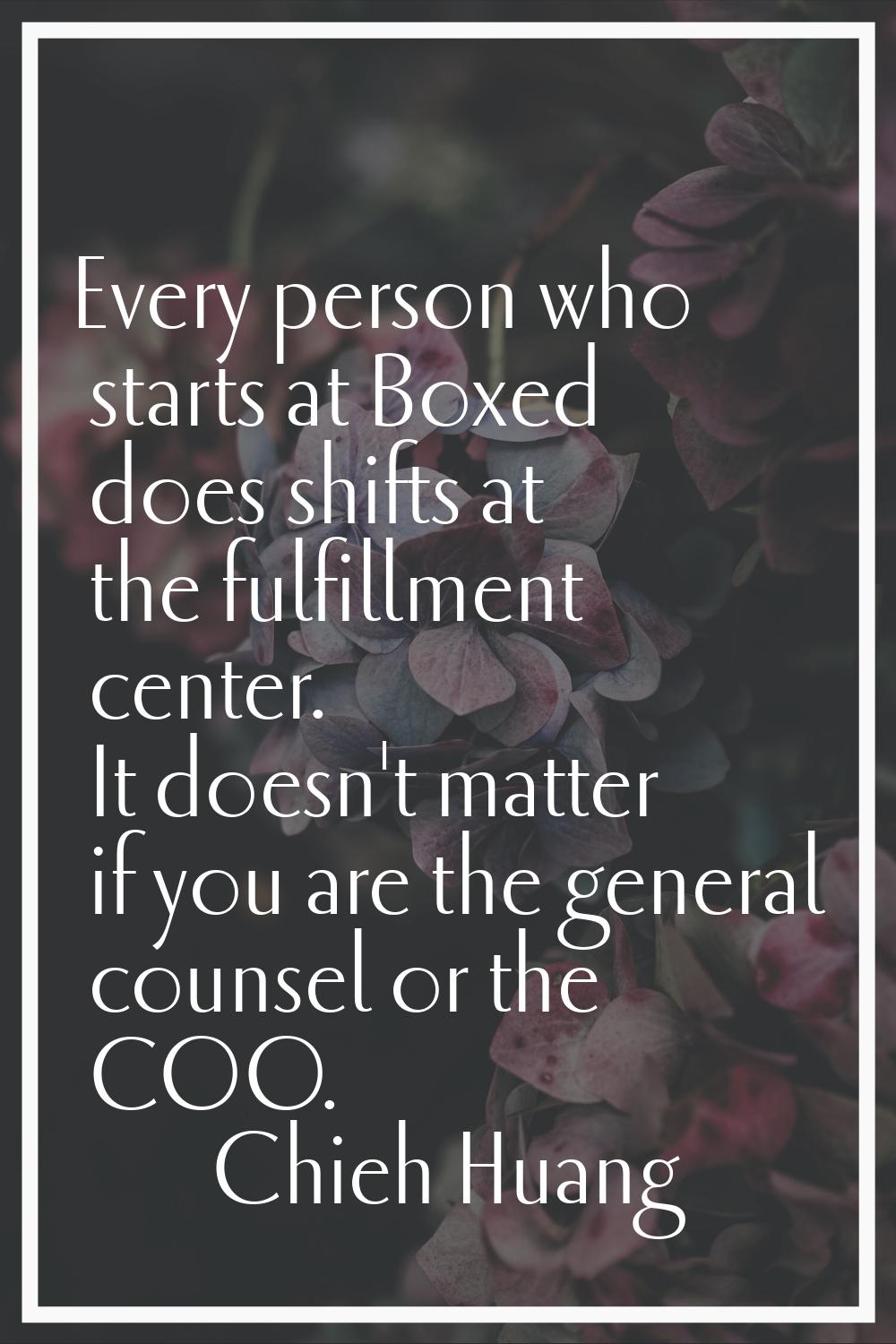 Every person who starts at Boxed does shifts at the fulfillment center. It doesn't matter if you ar