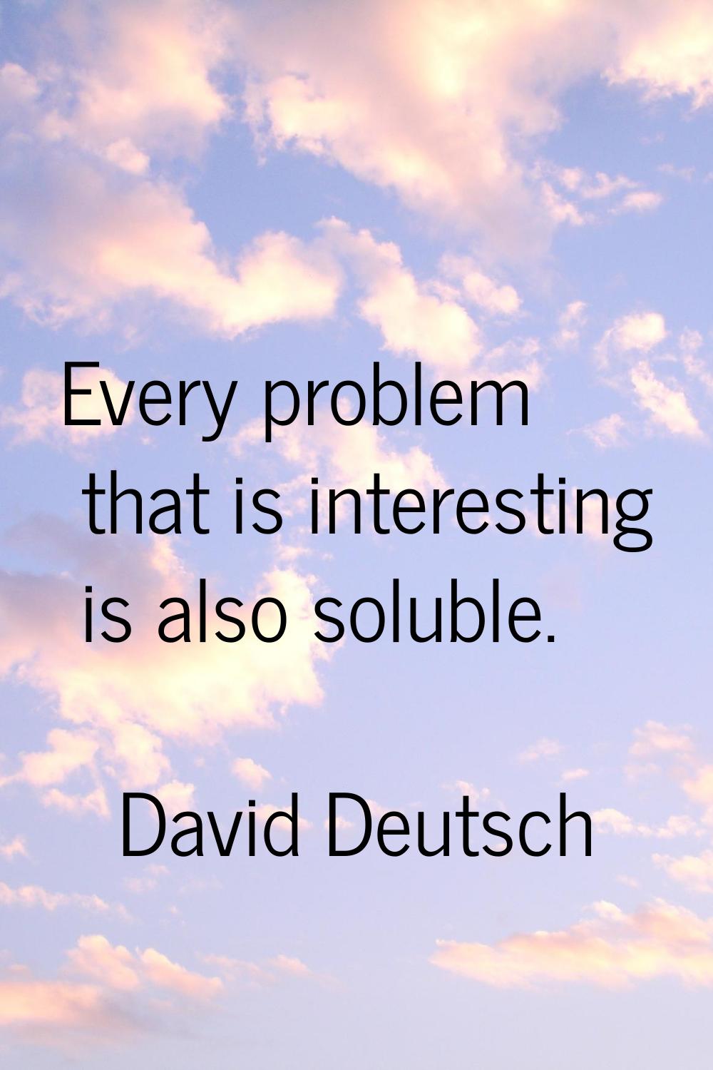 Every problem that is interesting is also soluble.