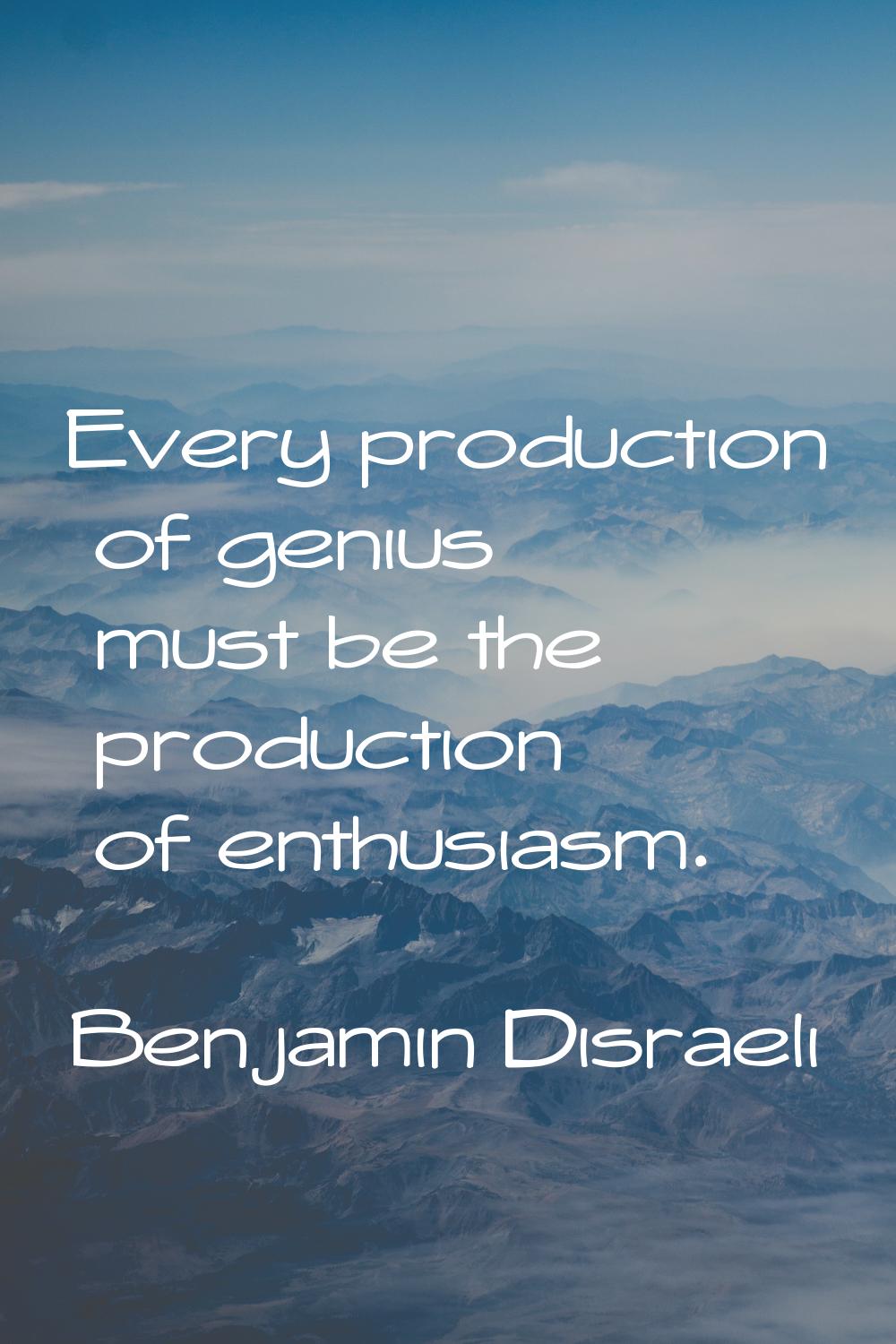 Every production of genius must be the production of enthusiasm.