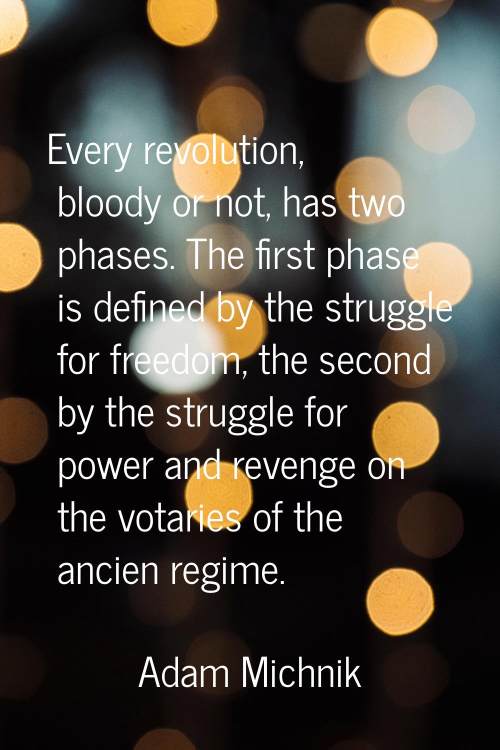 Every revolution, bloody or not, has two phases. The first phase is defined by the struggle for fre