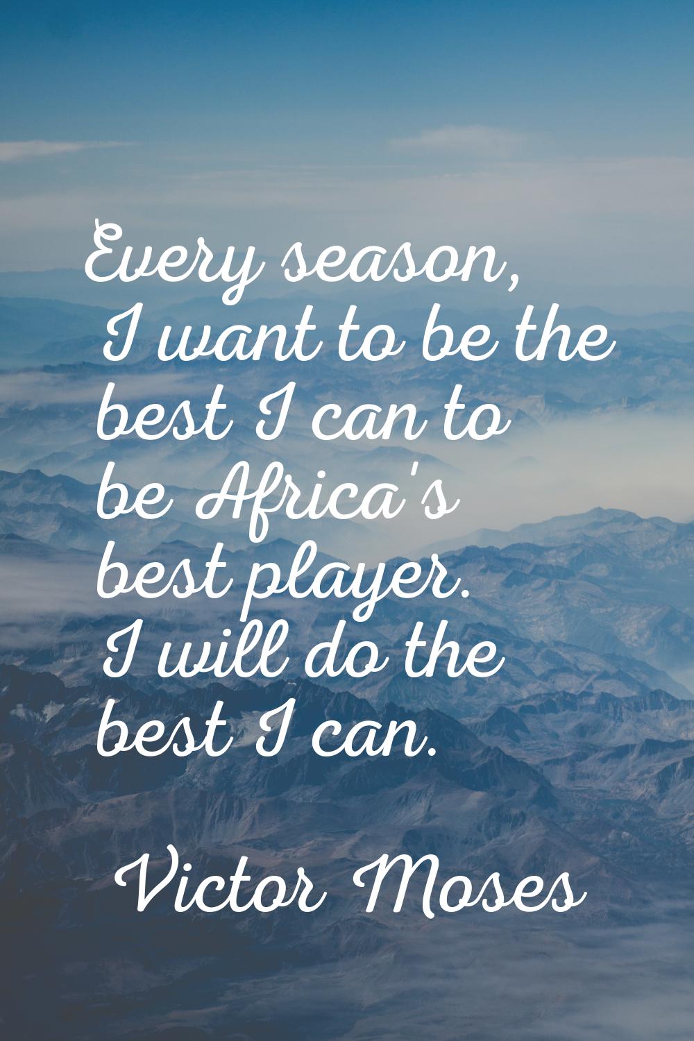 Every season, I want to be the best I can to be Africa's best player. I will do the best I can.