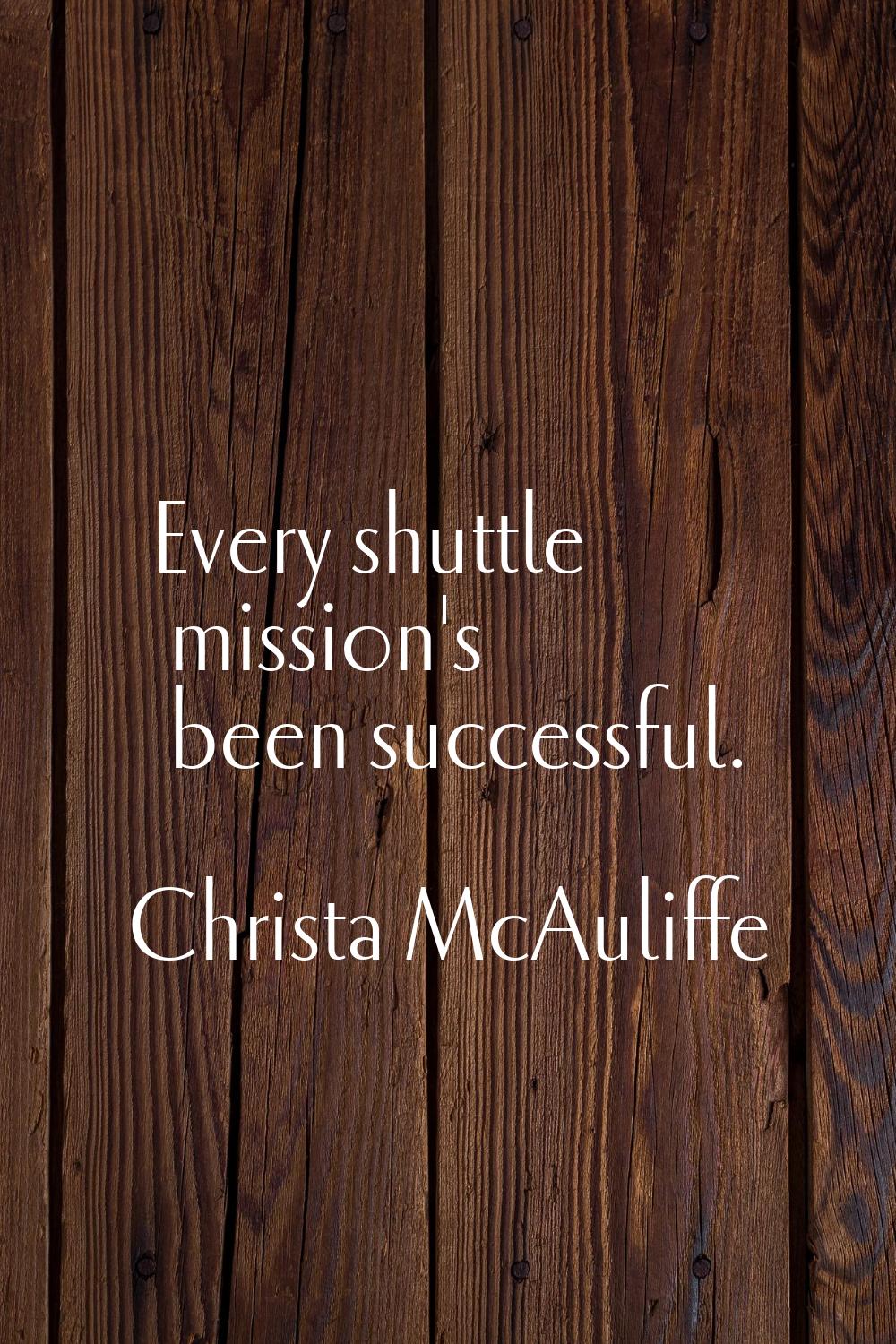 Every shuttle mission's been successful.