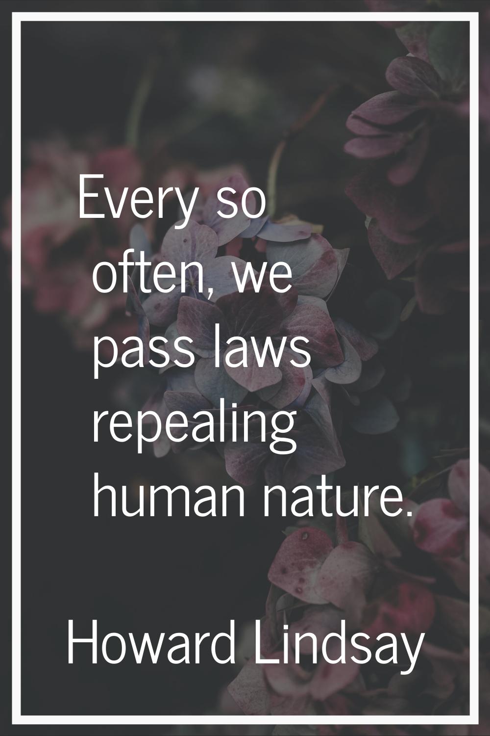 Every so often, we pass laws repealing human nature.