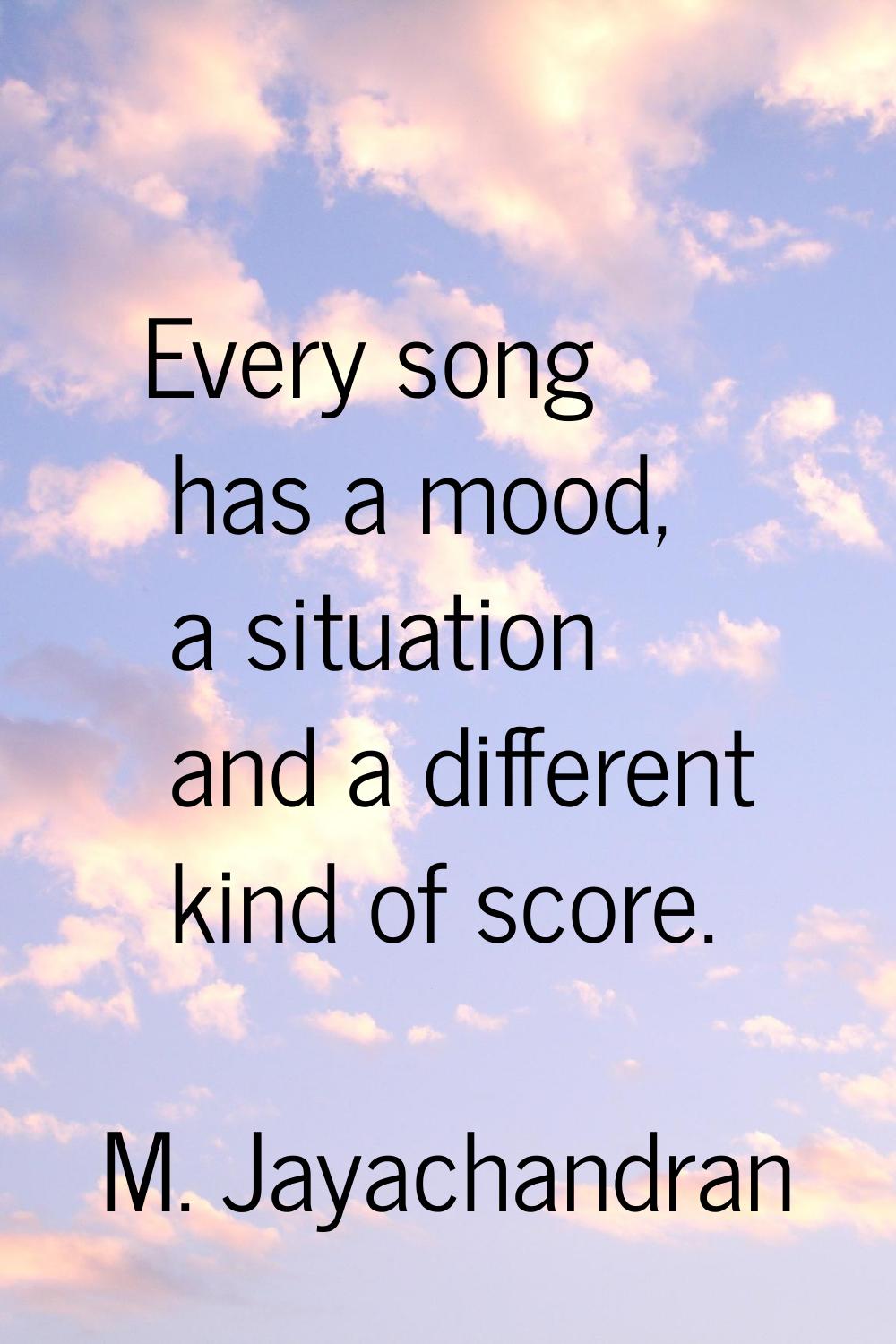 Every song has a mood, a situation and a different kind of score.