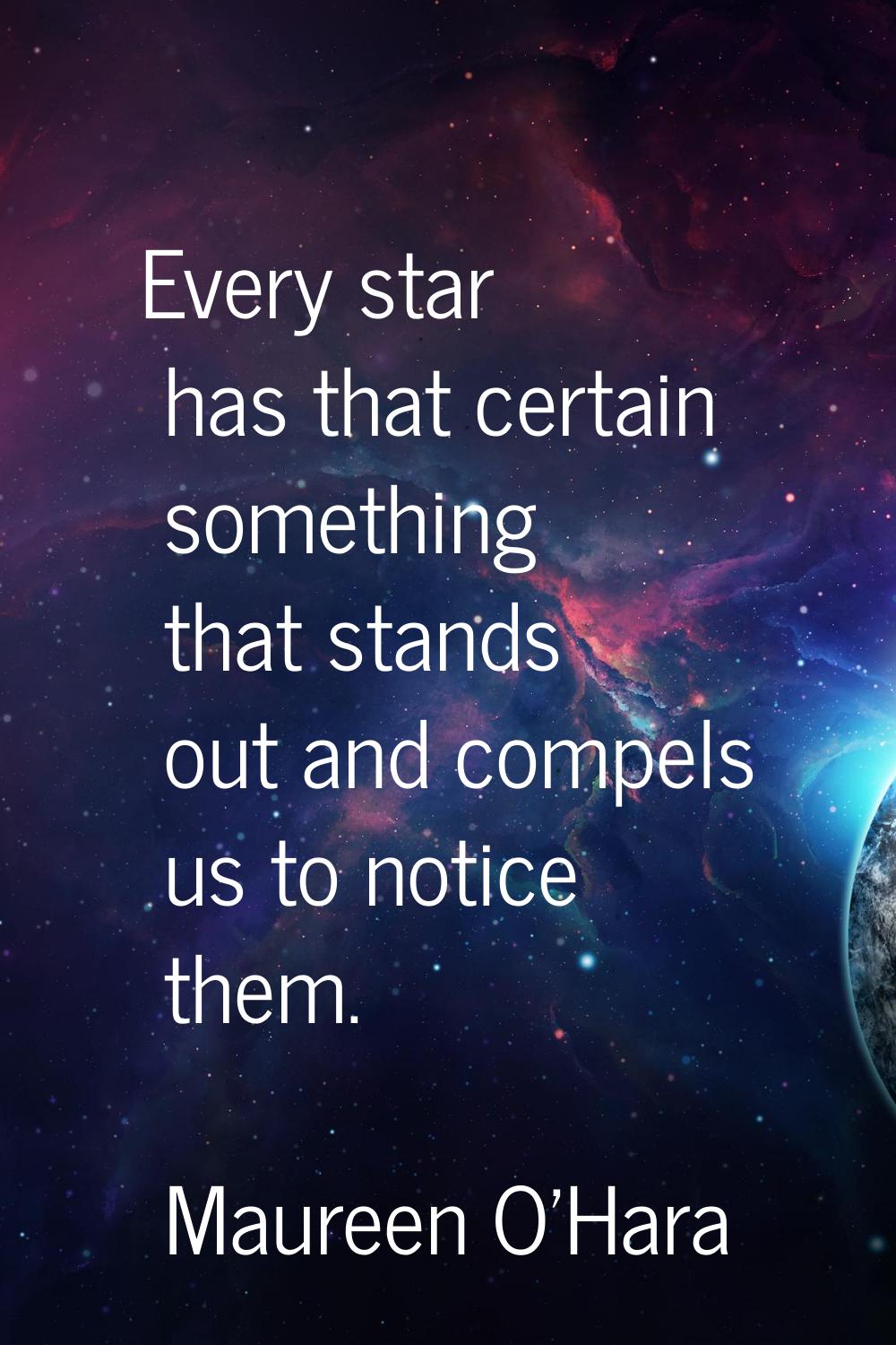 Every star has that certain something that stands out and compels us to notice them.