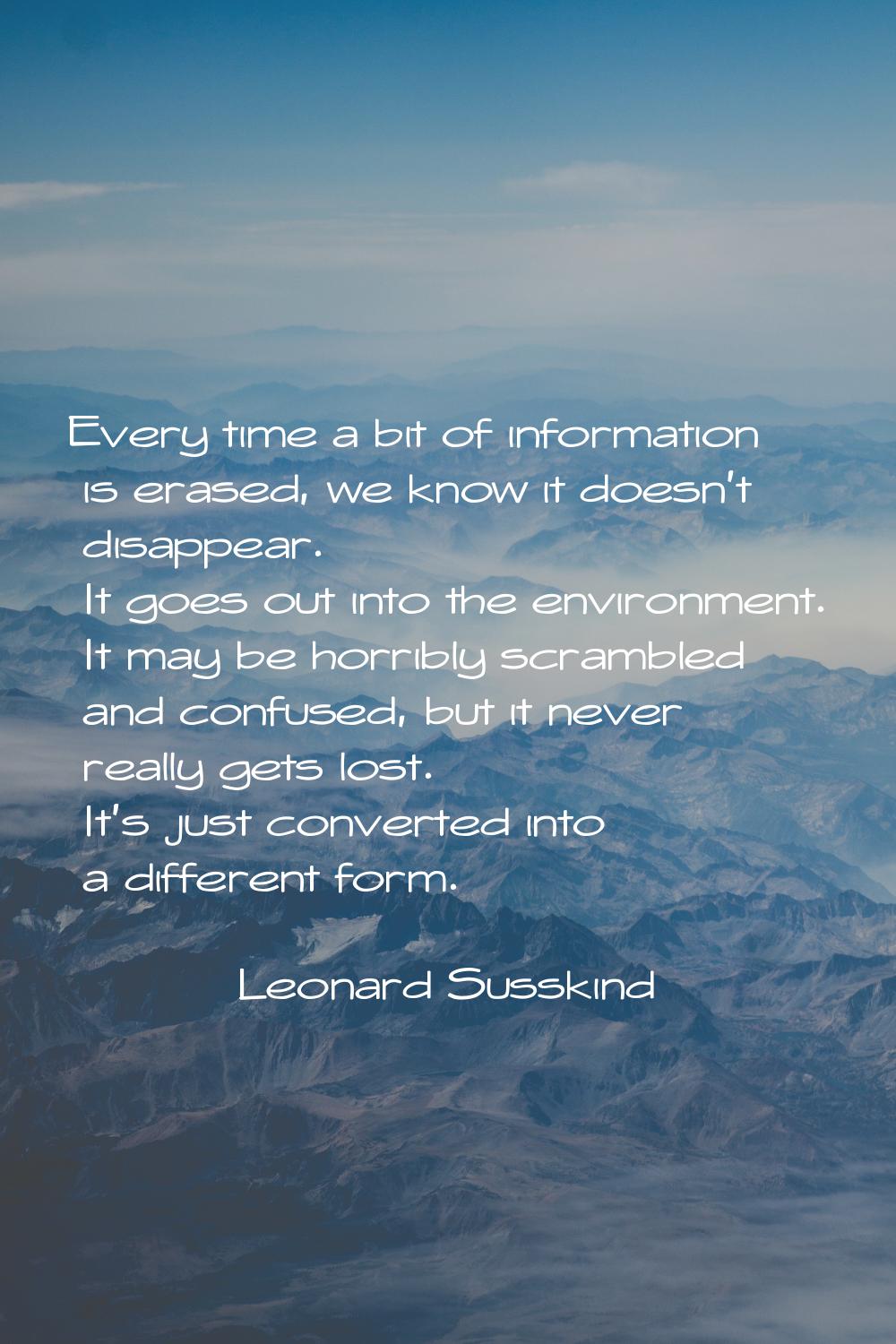 Every time a bit of information is erased, we know it doesn't disappear. It goes out into the envir
