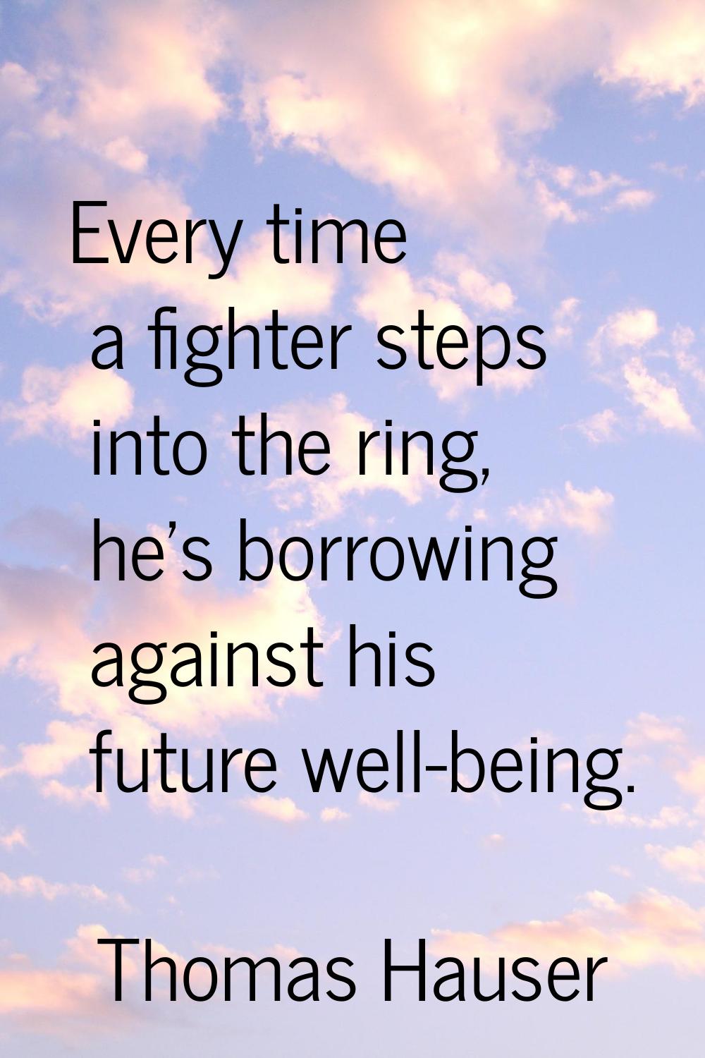 Every time a fighter steps into the ring, he's borrowing against his future well-being.