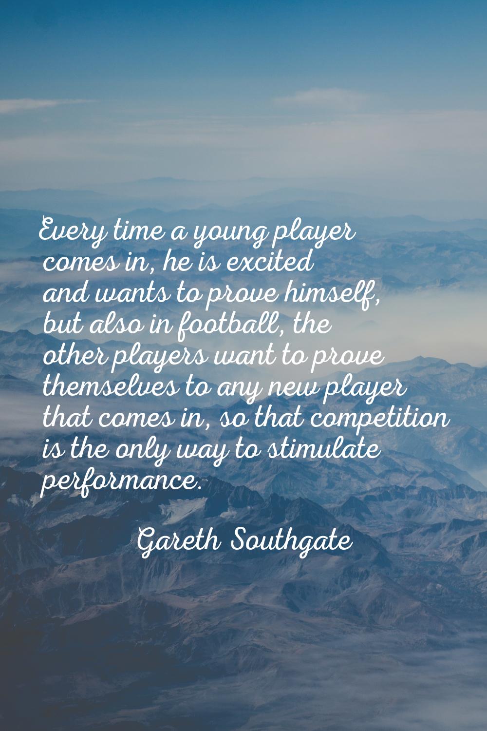 Every time a young player comes in, he is excited and wants to prove himself, but also in football,