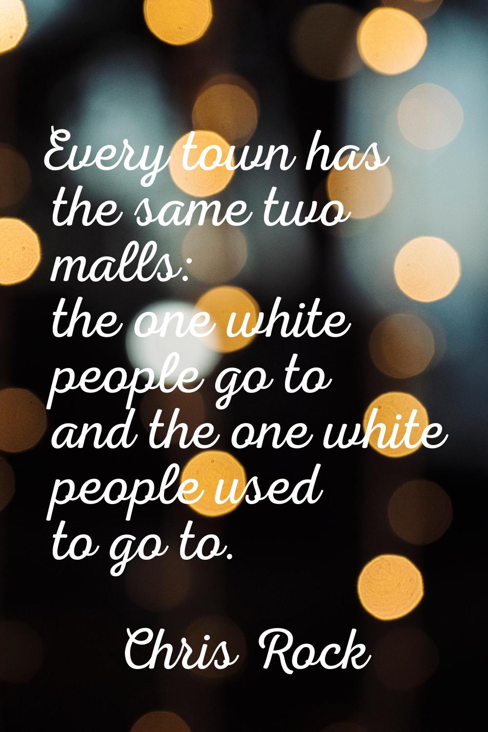 Every town has the same two malls: the one white people go to and the one white people used to go t