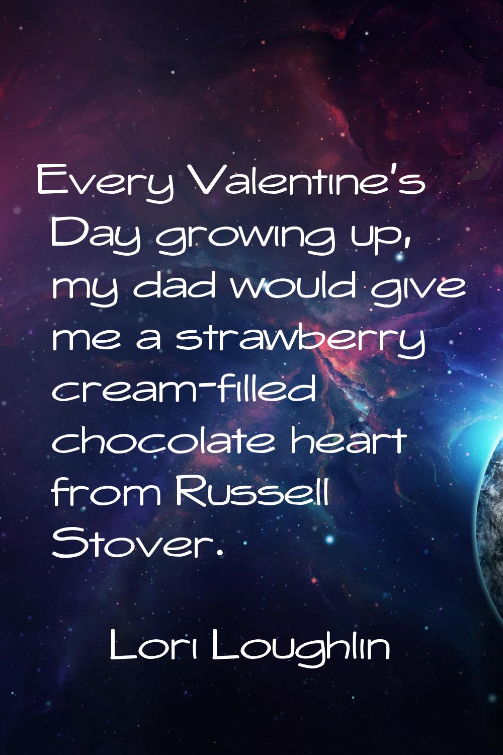 Every Valentine's Day growing up, my dad would give me a strawberry cream-filled chocolate heart fr