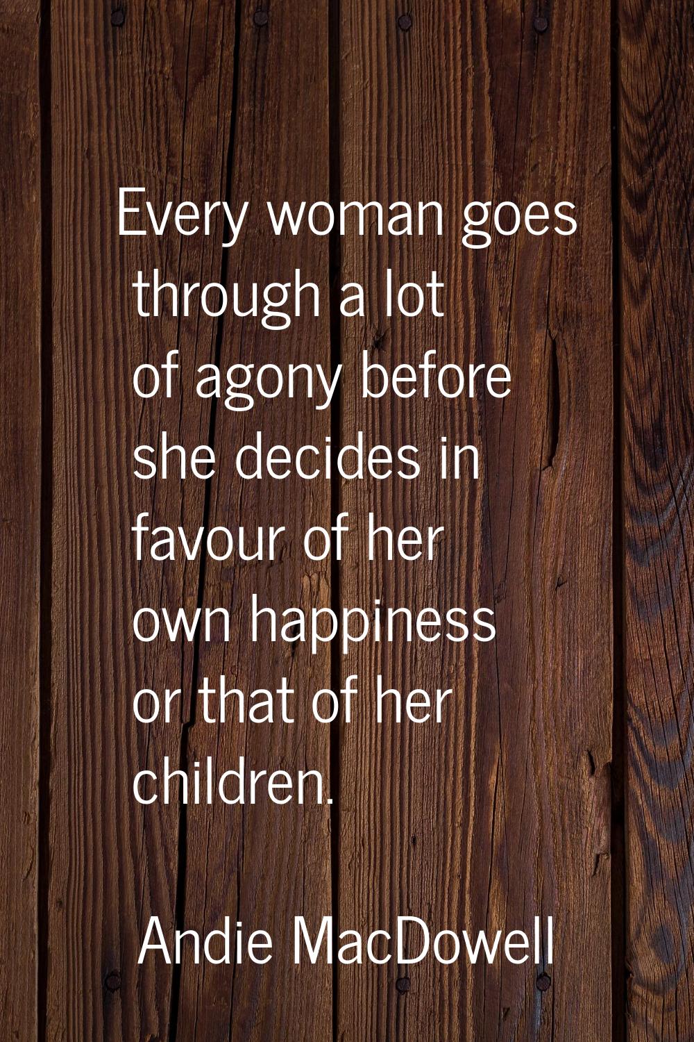 Every woman goes through a lot of agony before she decides in favour of her own happiness or that o