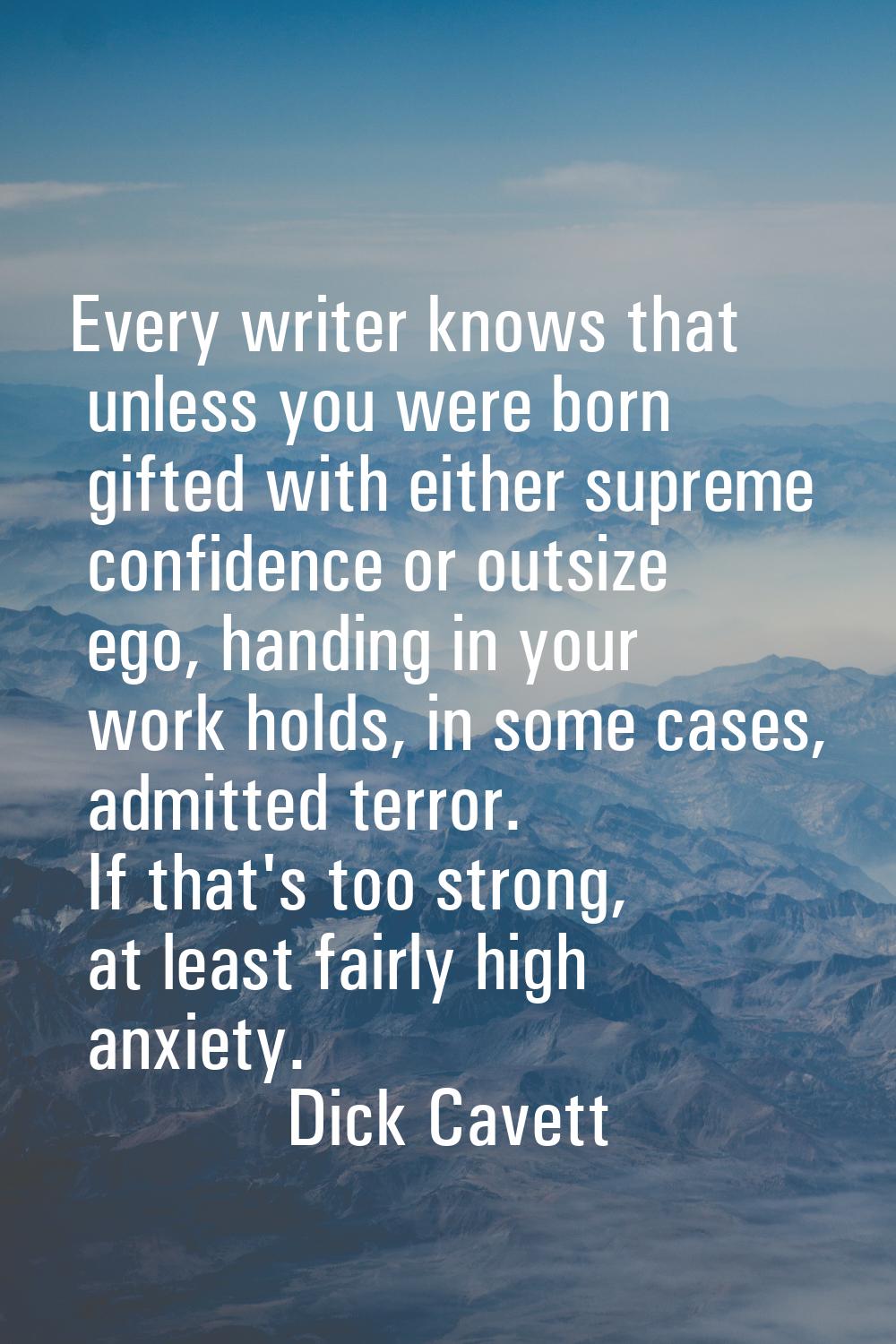 Every writer knows that unless you were born gifted with either supreme confidence or outsize ego, 