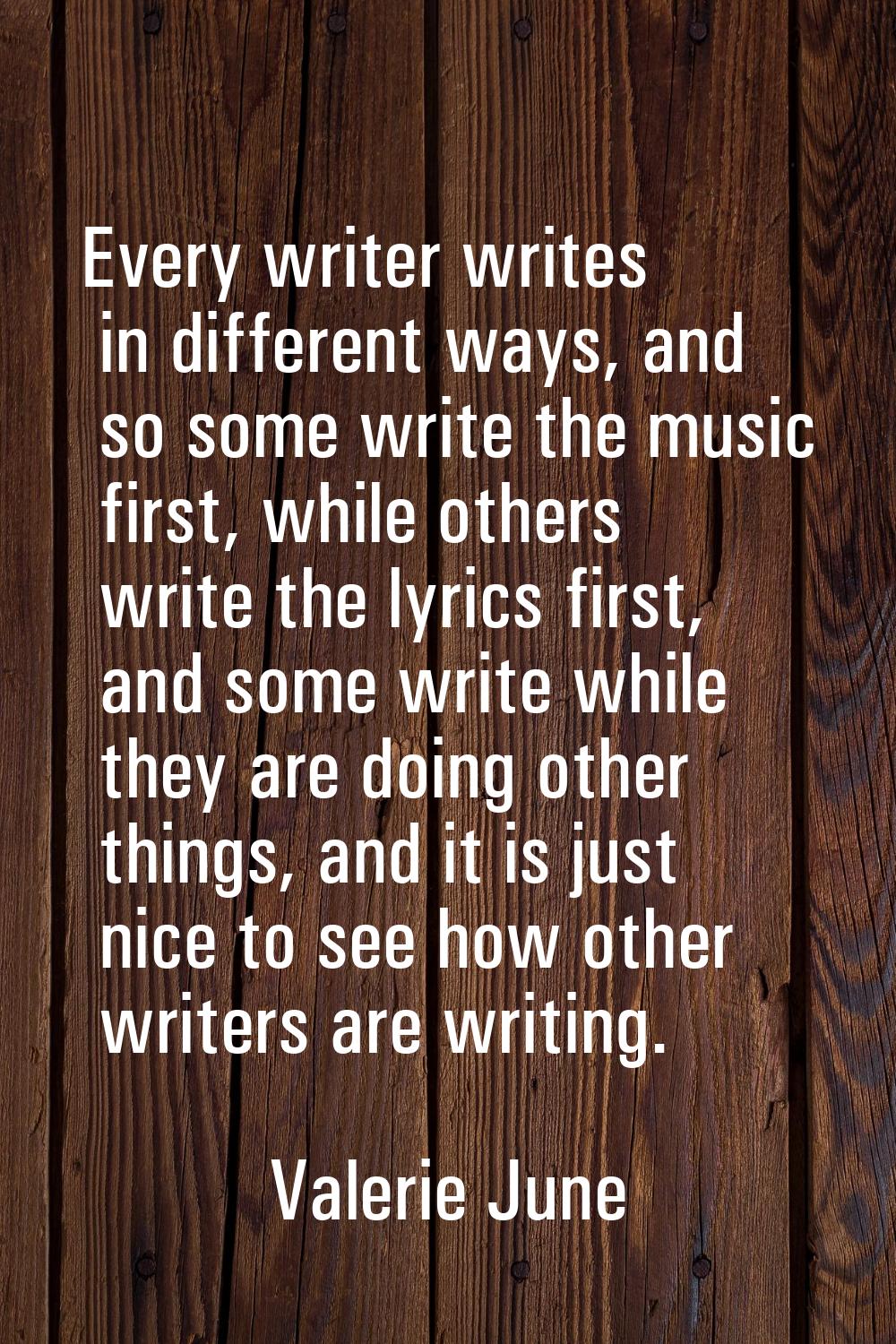 Every writer writes in different ways, and so some write the music first, while others write the ly