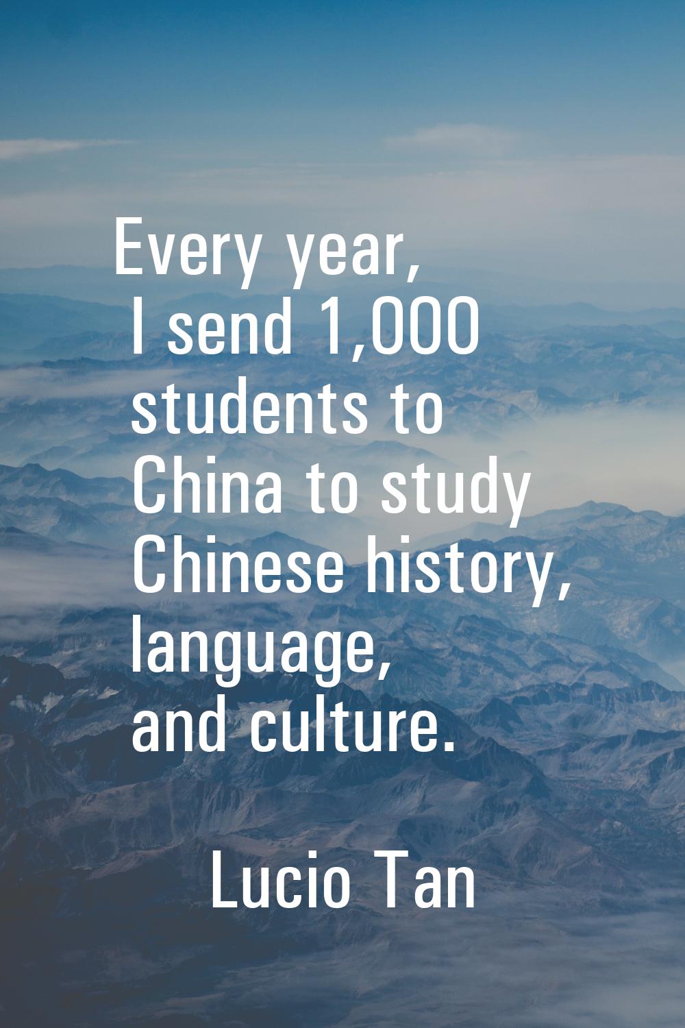 Every year, I send 1,000 students to China to study Chinese history, language, and culture.