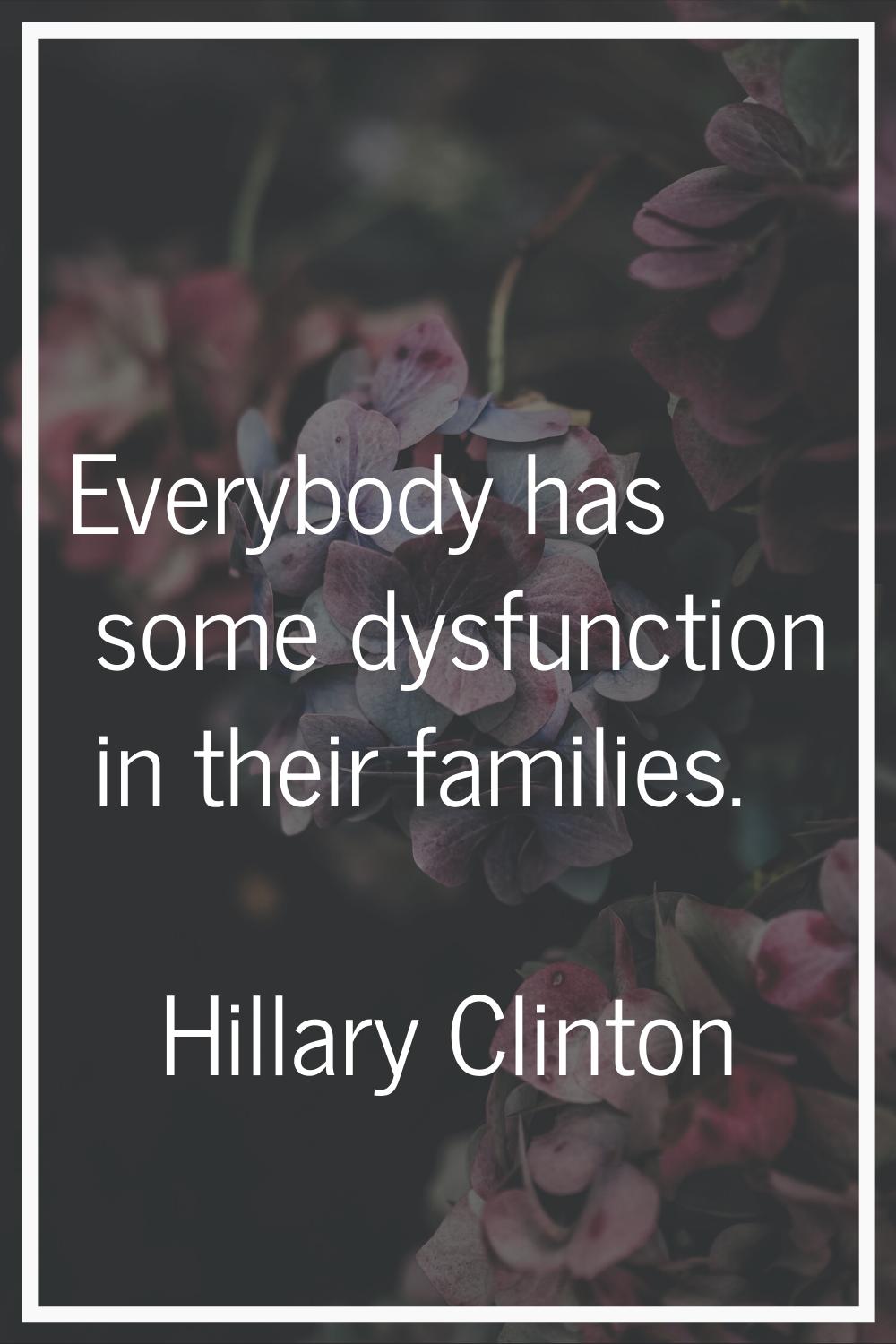 Everybody has some dysfunction in their families.
