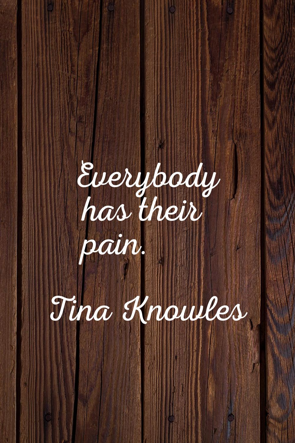 Everybody has their pain.