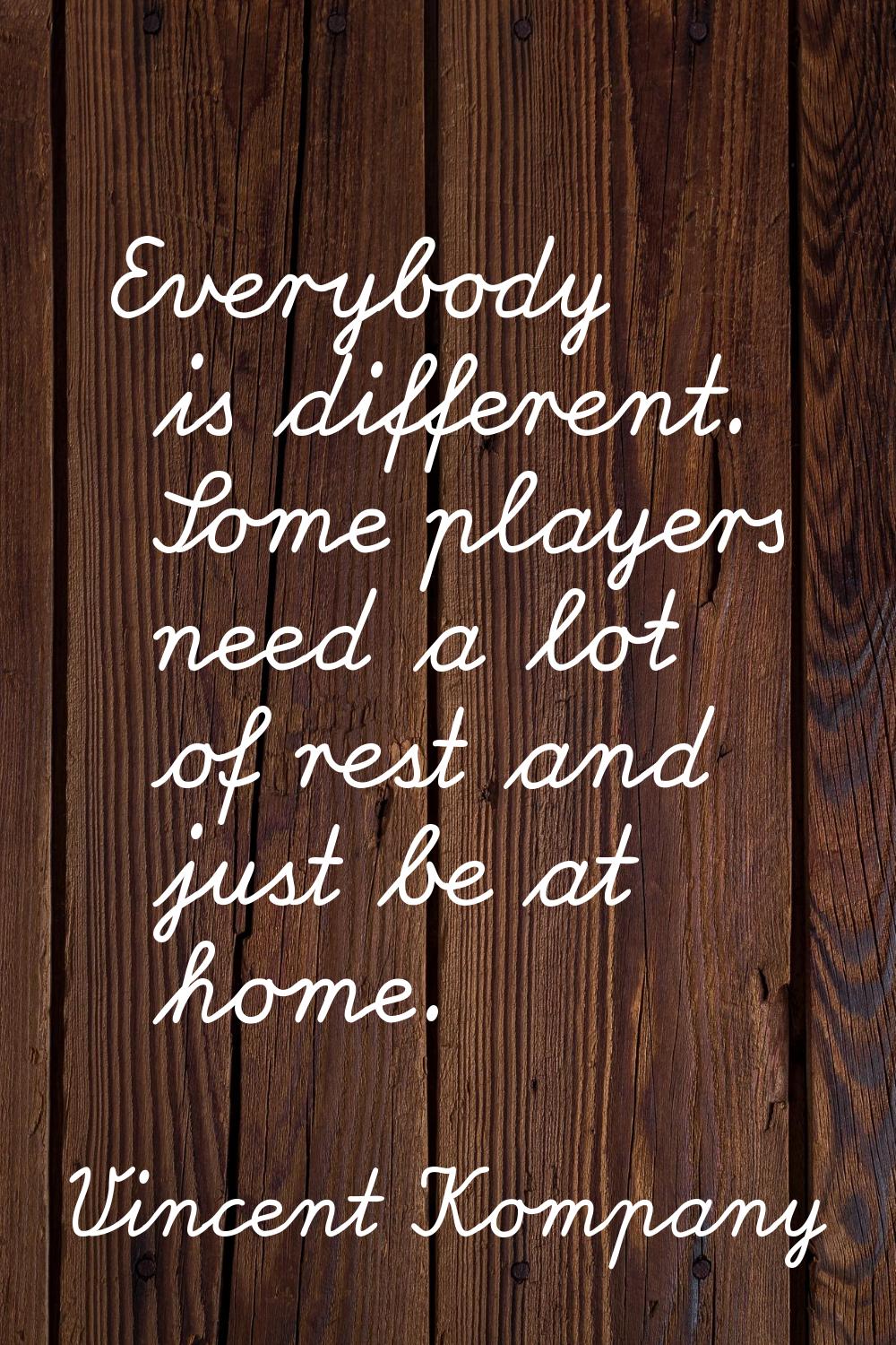 Everybody is different. Some players need a lot of rest and just be at home.