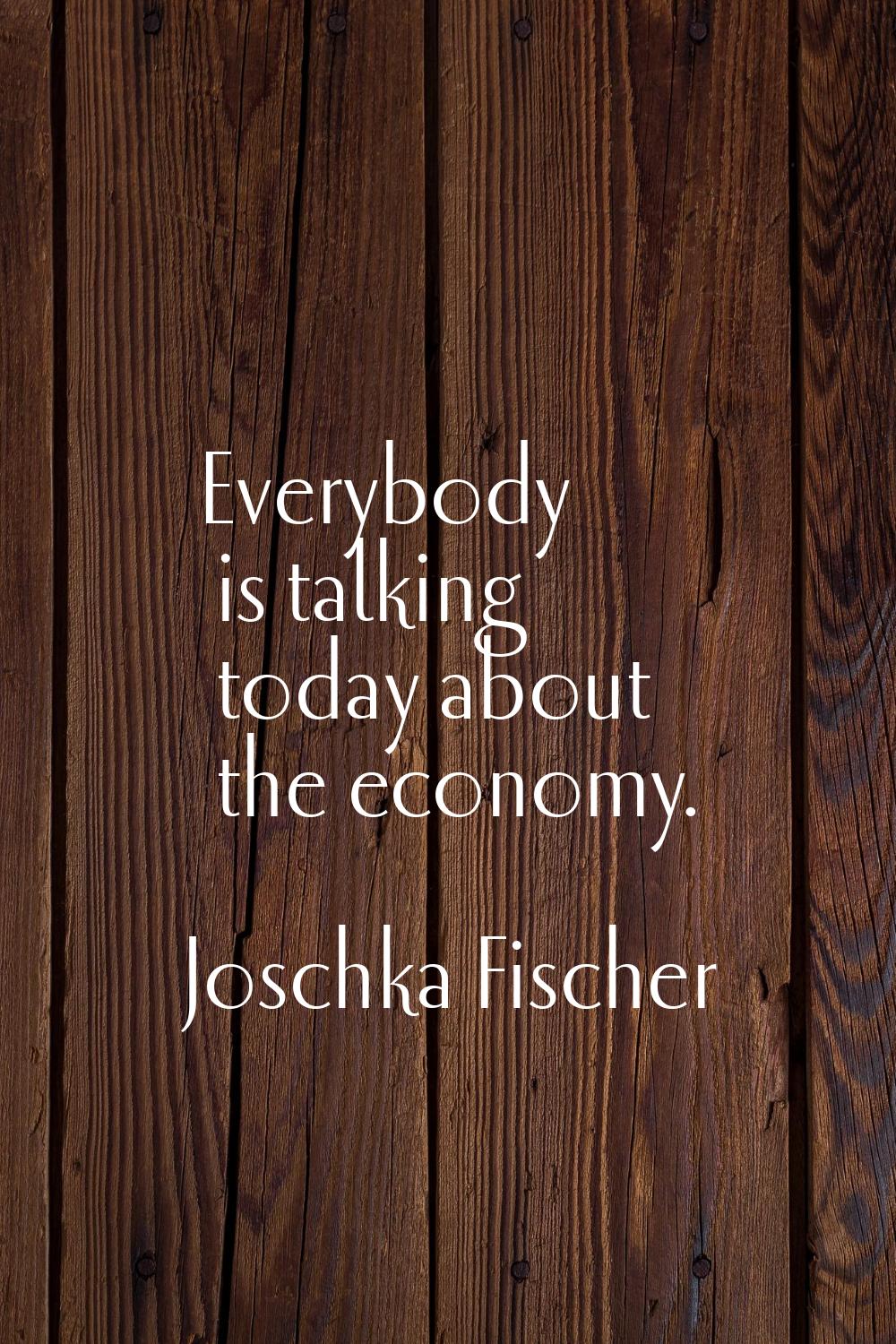 Everybody is talking today about the economy.