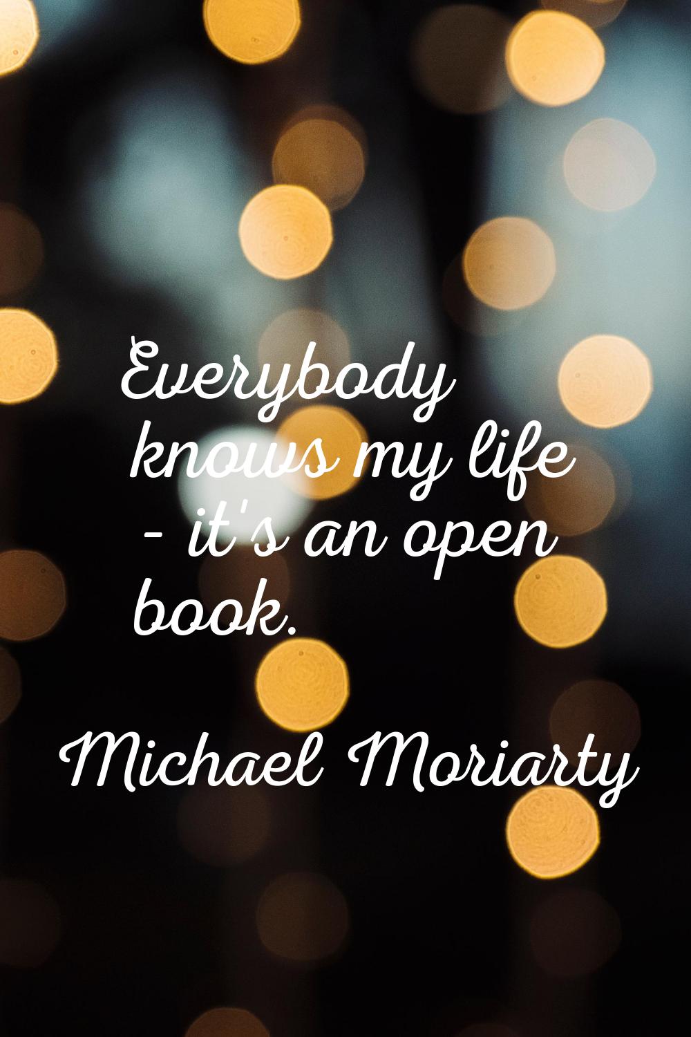 Everybody knows my life - it's an open book.