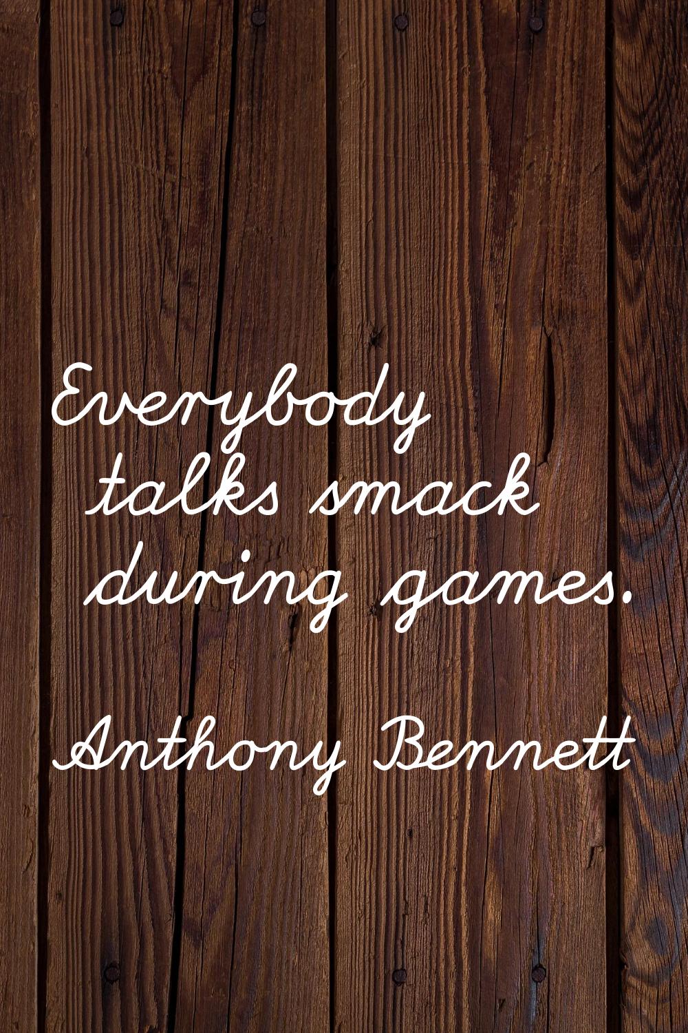Everybody talks smack during games.