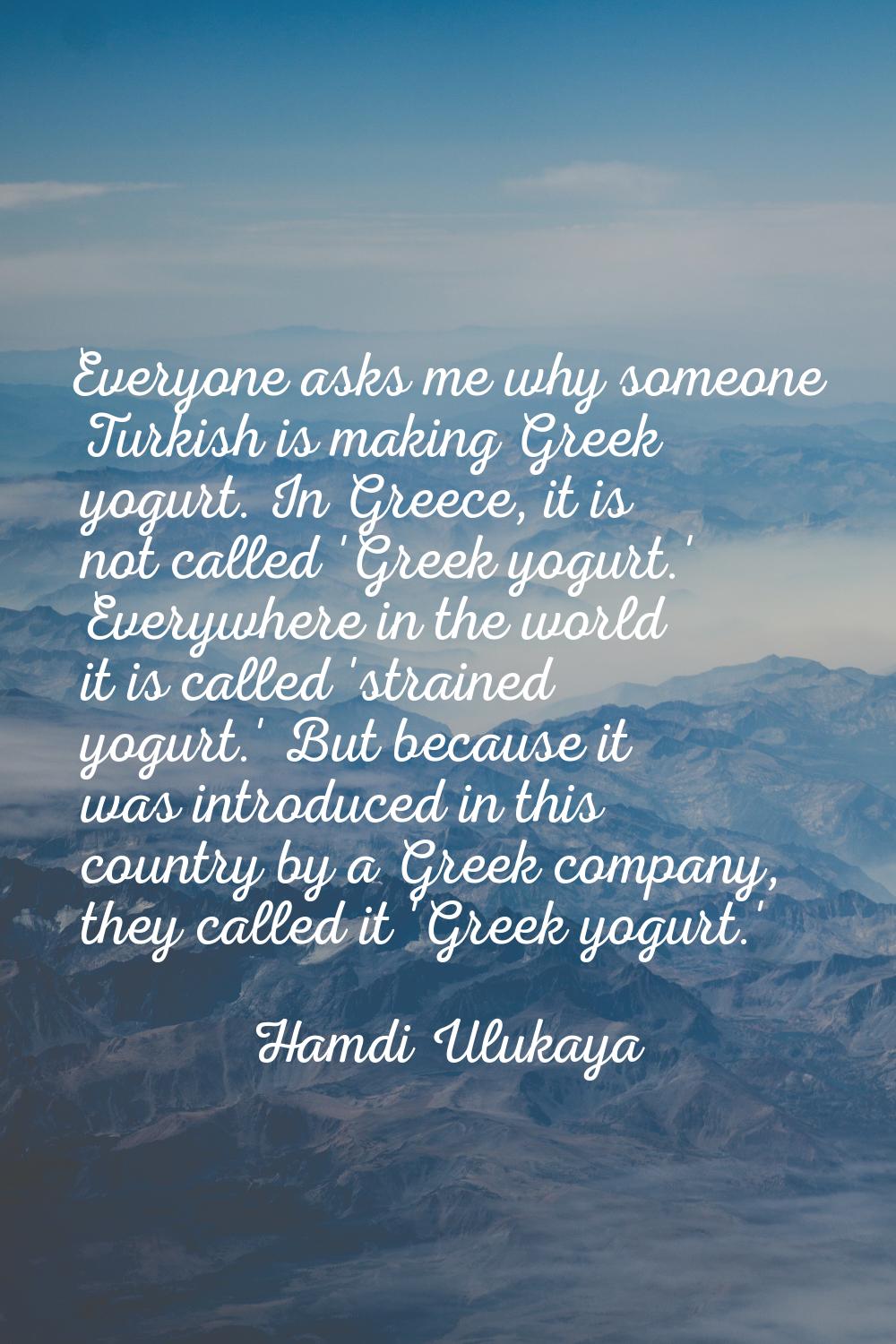 Everyone asks me why someone Turkish is making Greek yogurt. In Greece, it is not called 'Greek yog