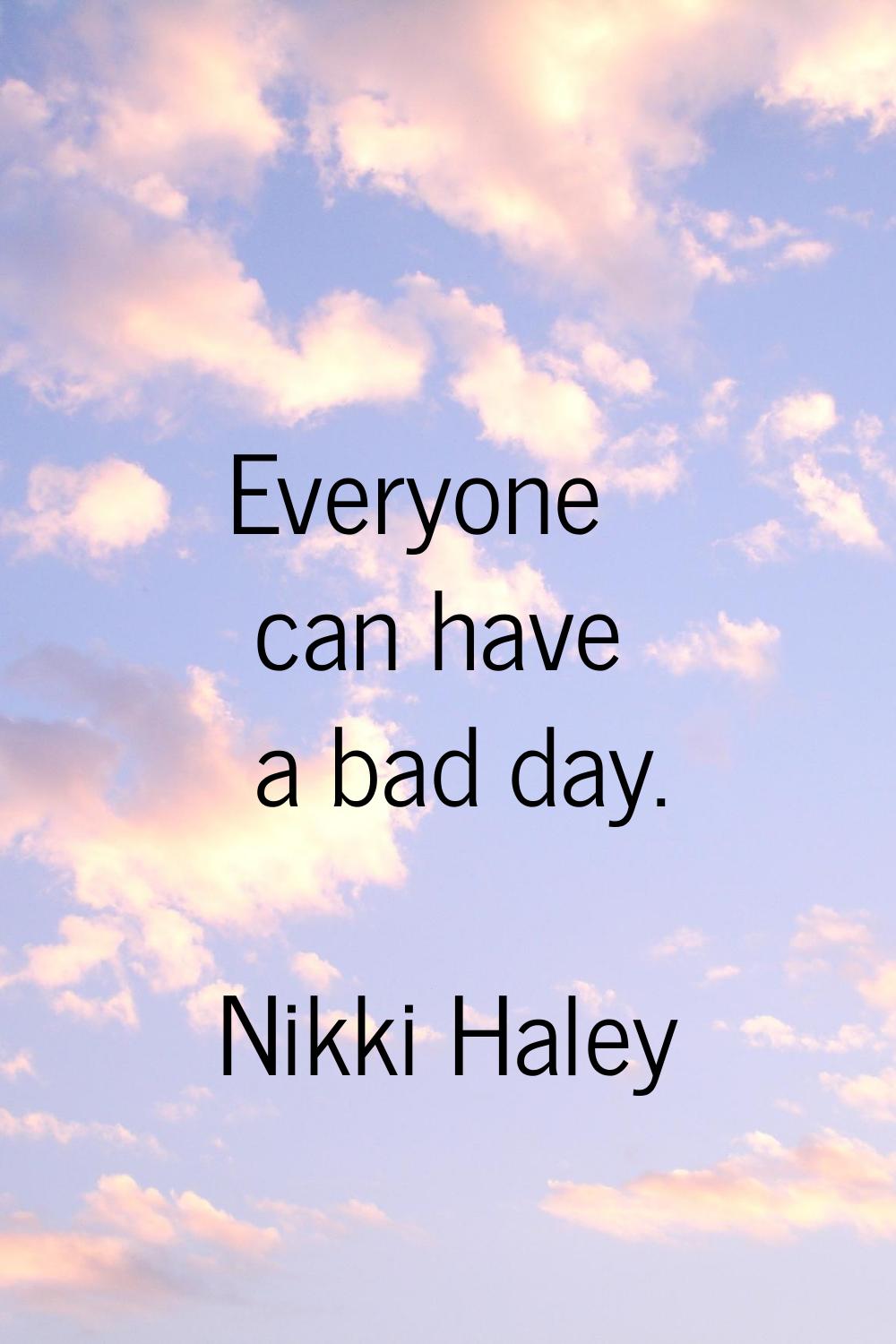 Everyone can have a bad day.