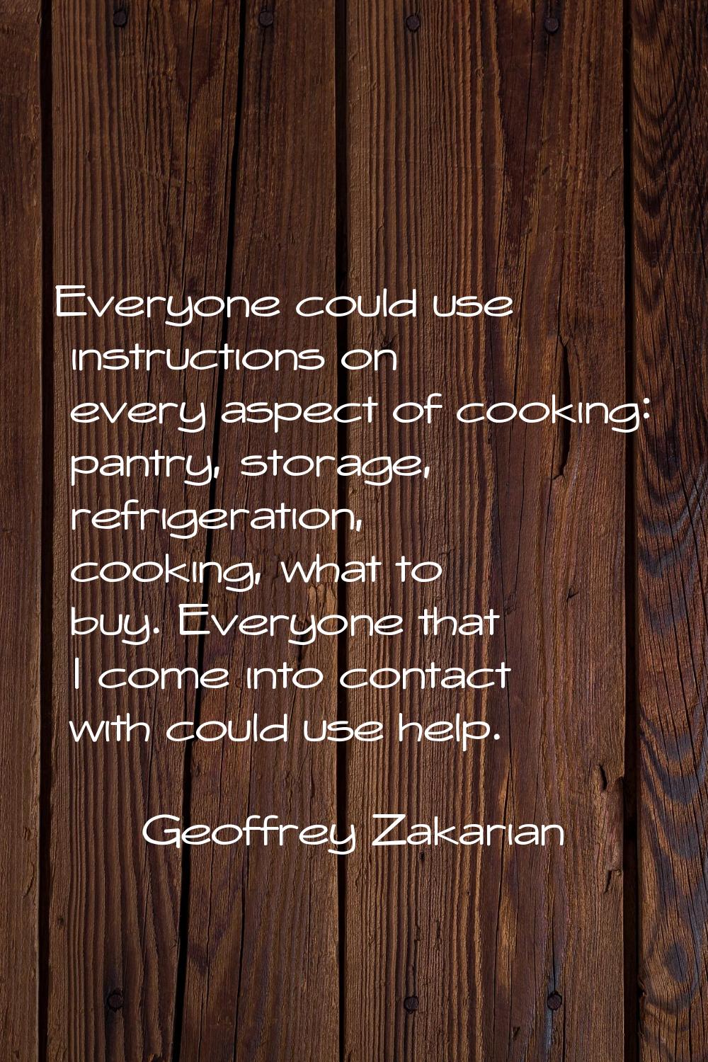 Everyone could use instructions on every aspect of cooking: pantry, storage, refrigeration, cooking