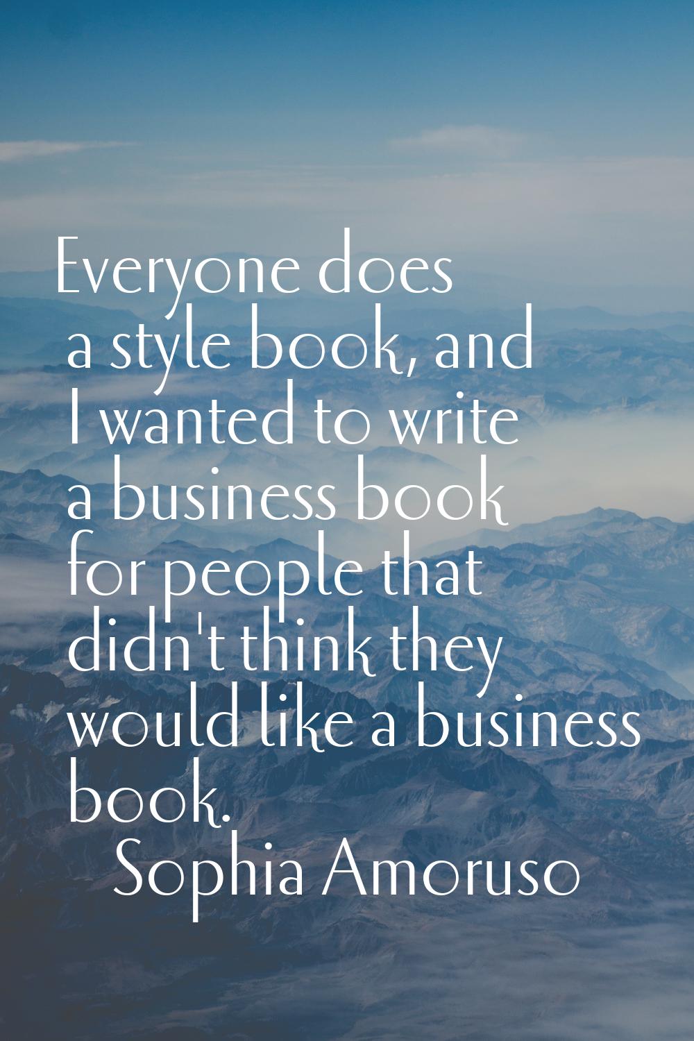 Everyone does a style book, and I wanted to write a business book for people that didn't think they
