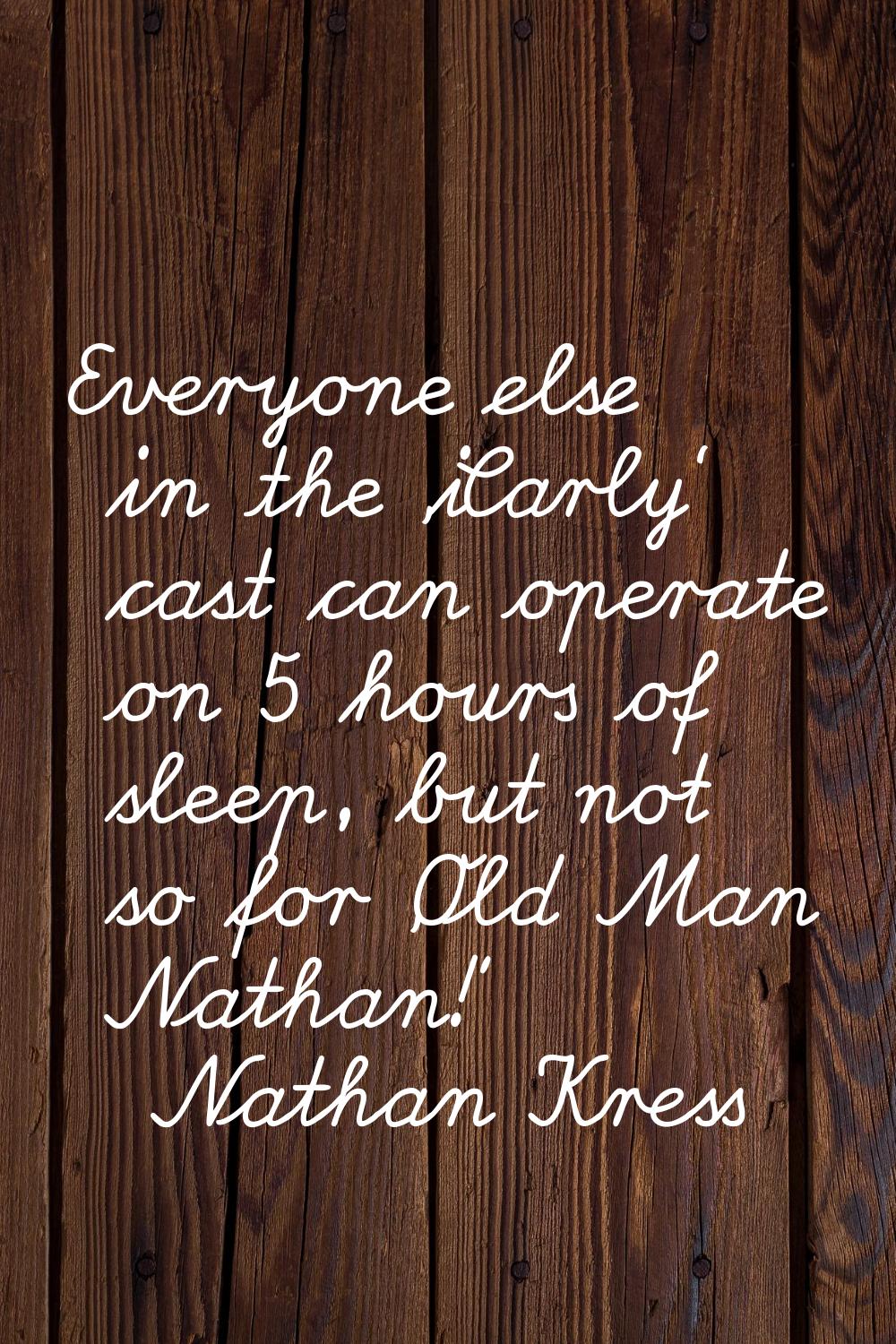 Everyone else in the 'iCarly' cast can operate on 5 hours of sleep, but not so for 'Old Man Nathan!