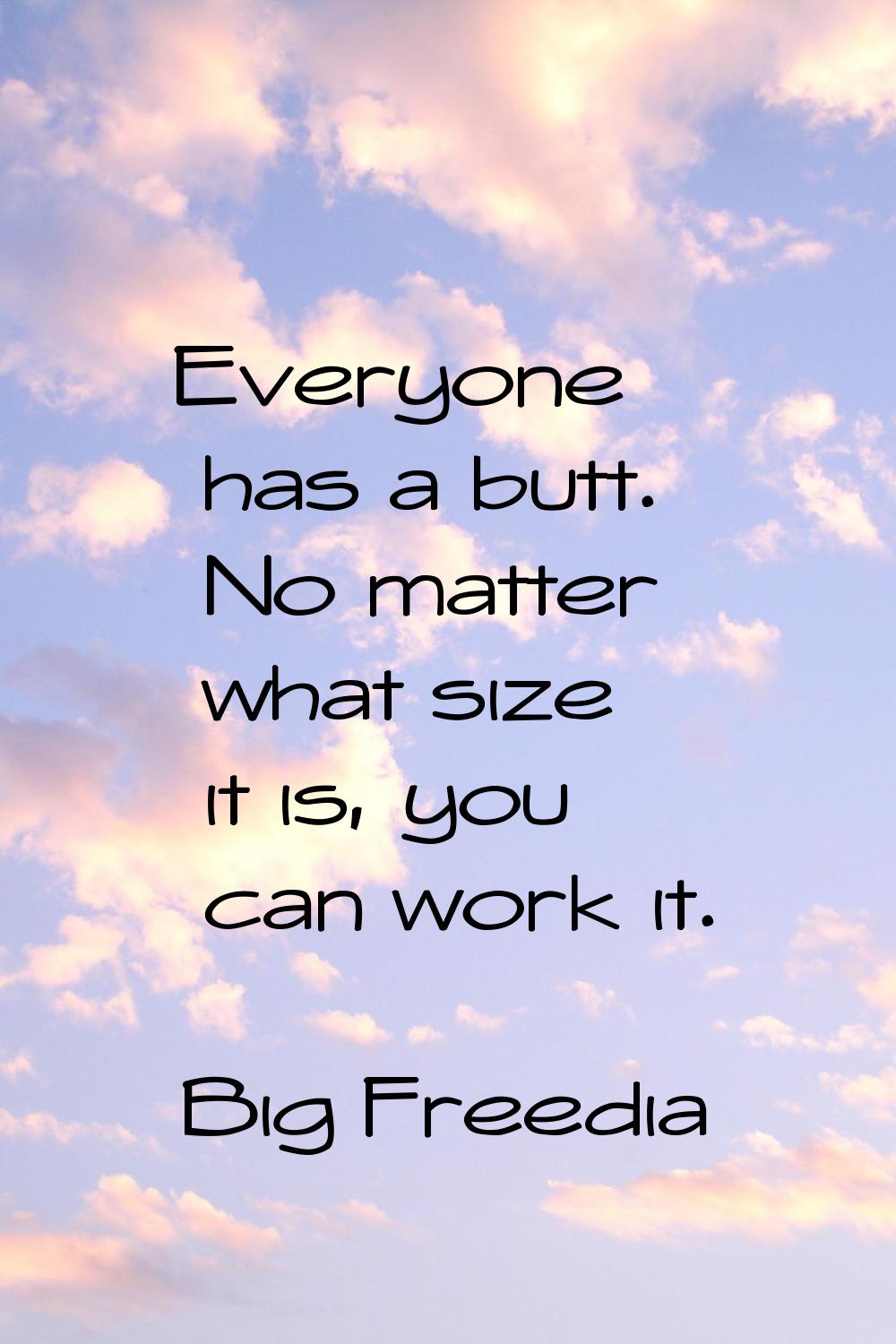 Everyone has a butt. No matter what size it is, you can work it.