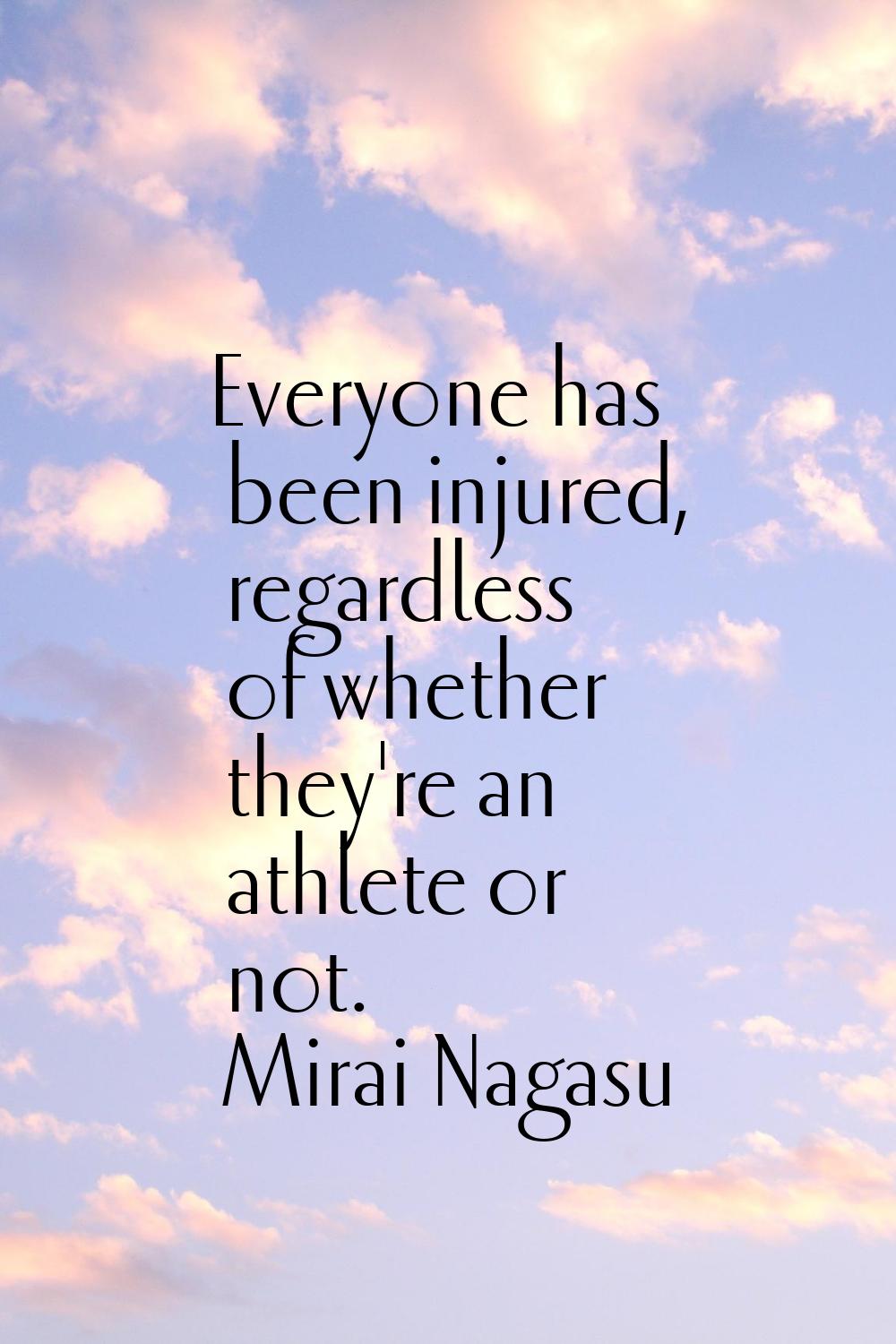 Everyone has been injured, regardless of whether they're an athlete or not.