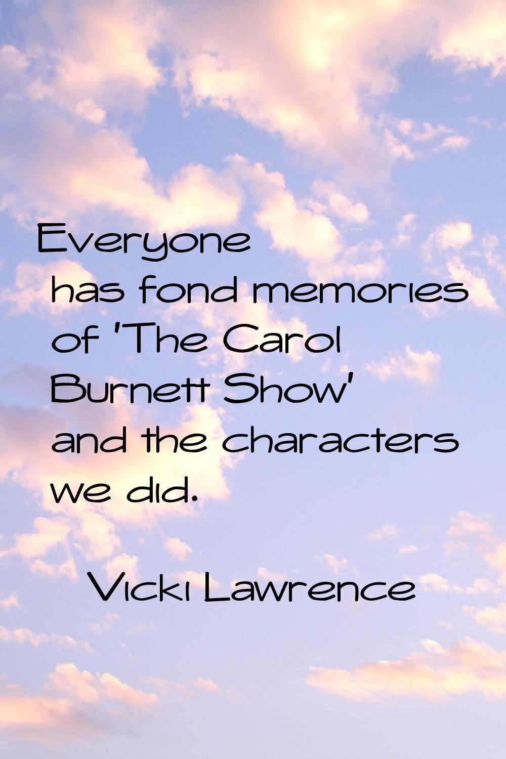 Everyone has fond memories of 'The Carol Burnett Show' and the characters we did.