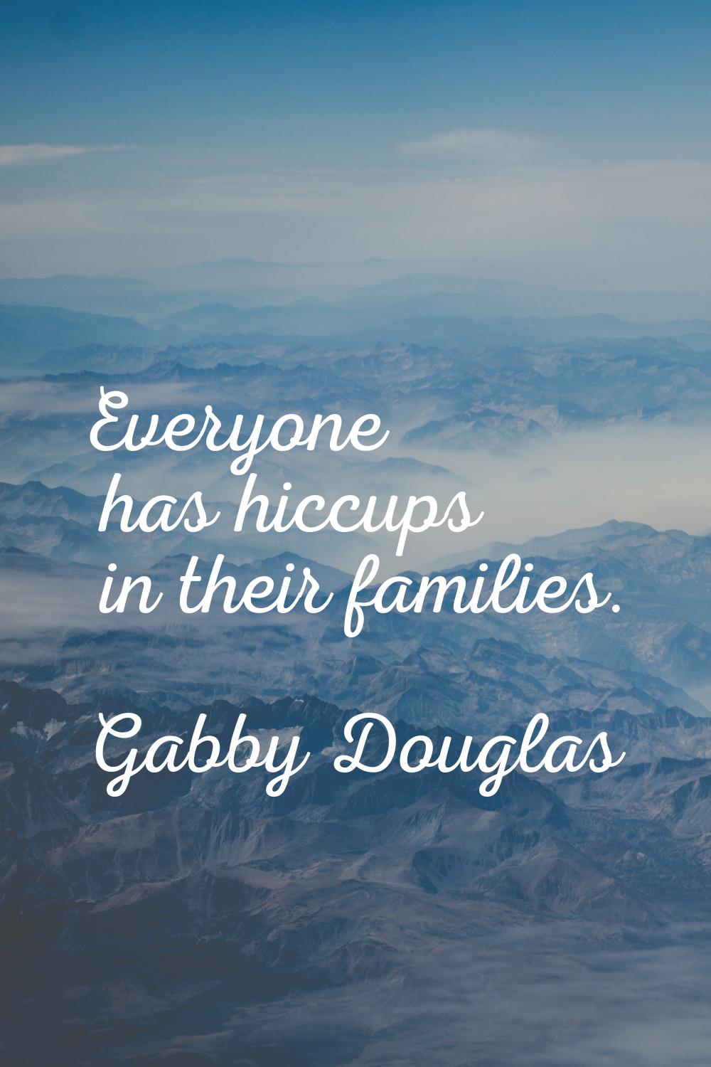 Everyone has hiccups in their families.