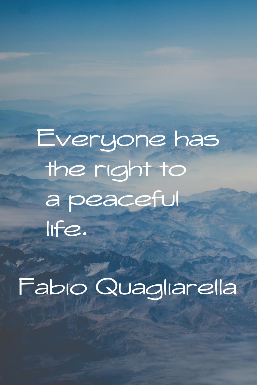 Everyone has the right to a peaceful life.
