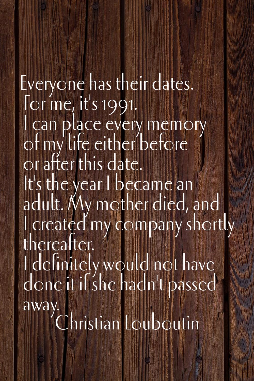 Everyone has their dates. For me, it's 1991. I can place every memory of my life either before or a
