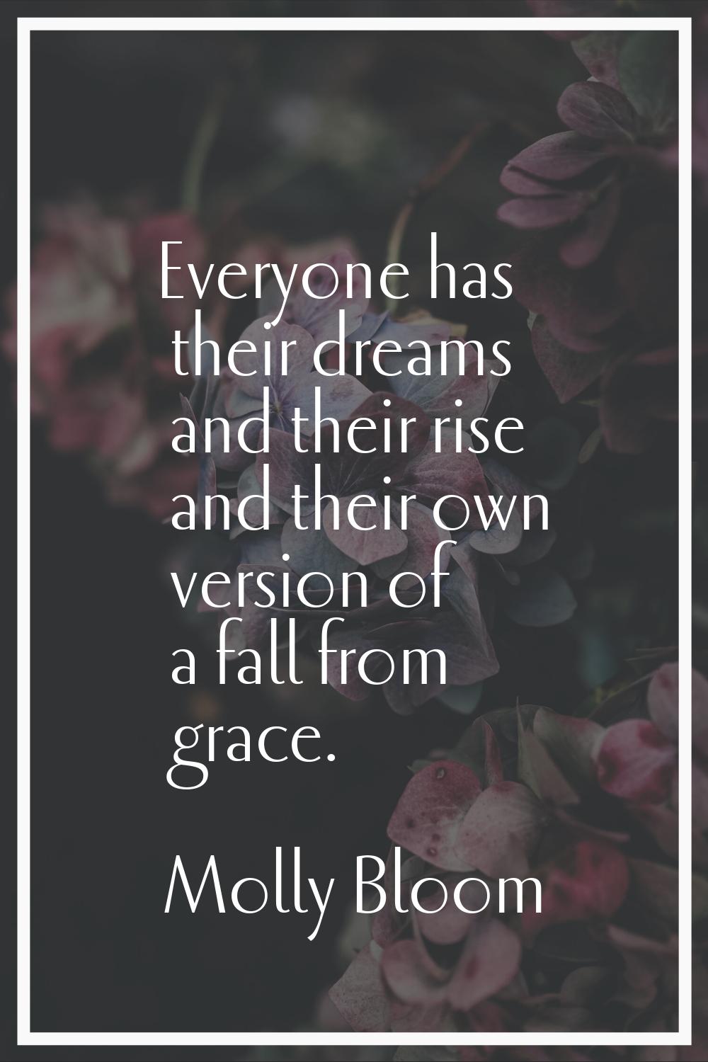 Everyone has their dreams and their rise and their own version of a fall from grace.