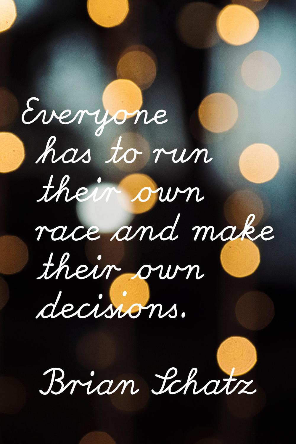 Everyone has to run their own race and make their own decisions.