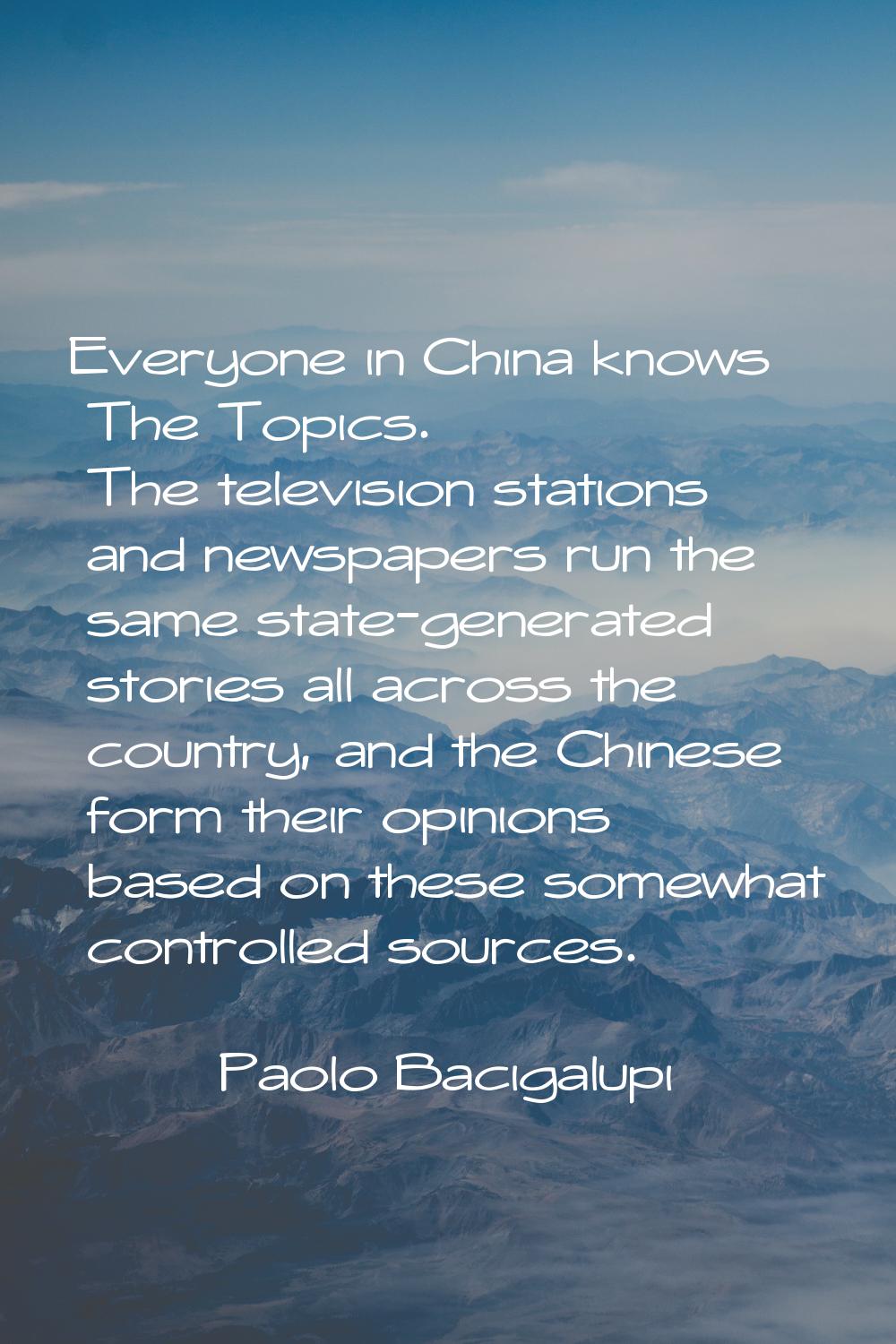 Everyone in China knows The Topics. The television stations and newspapers run the same state-gener