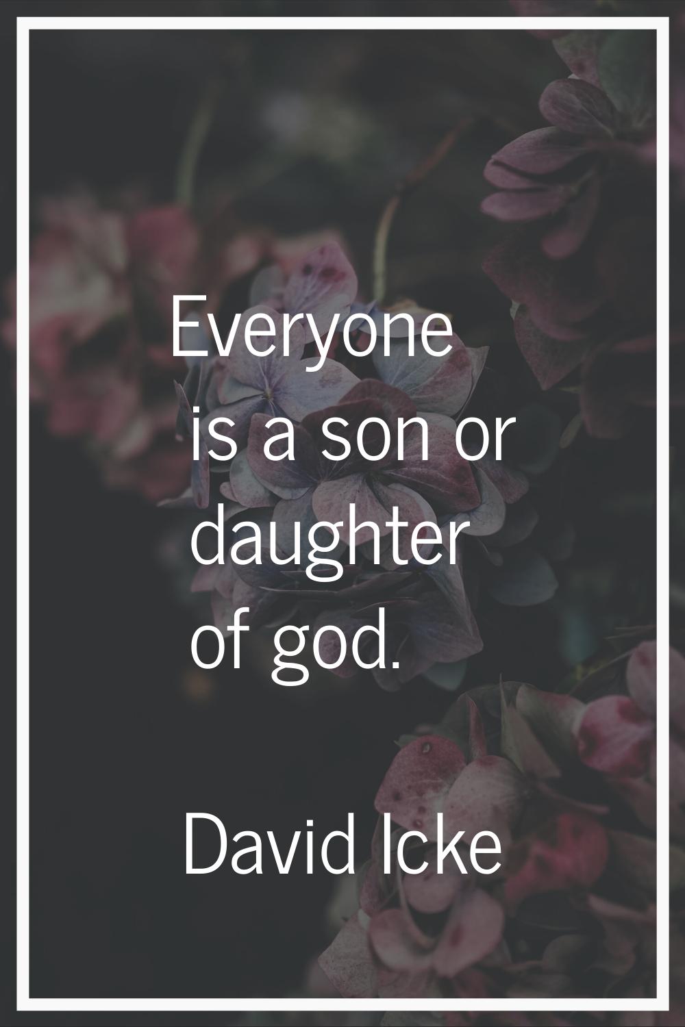 Everyone is a son or daughter of god.