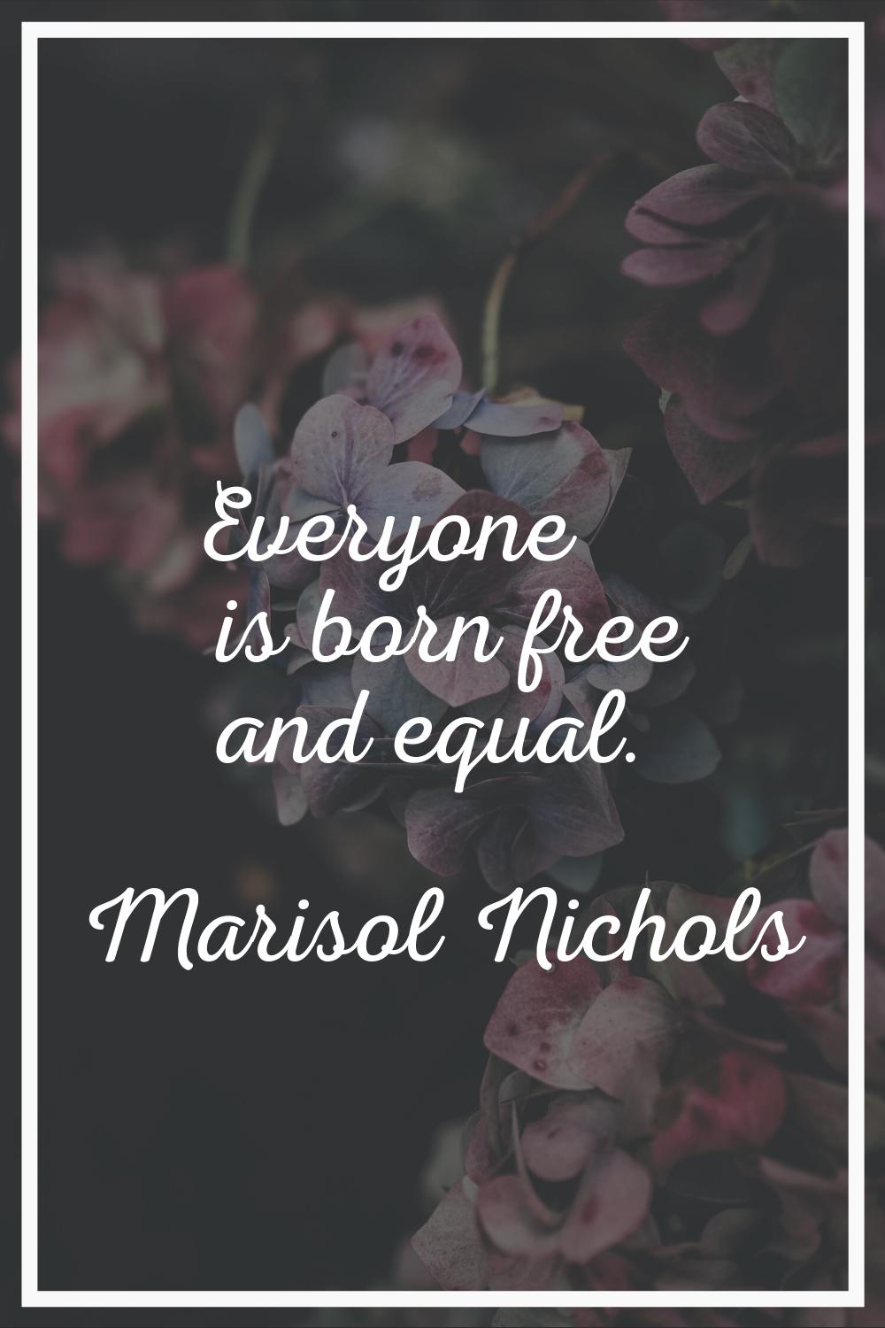 Everyone is born free and equal.