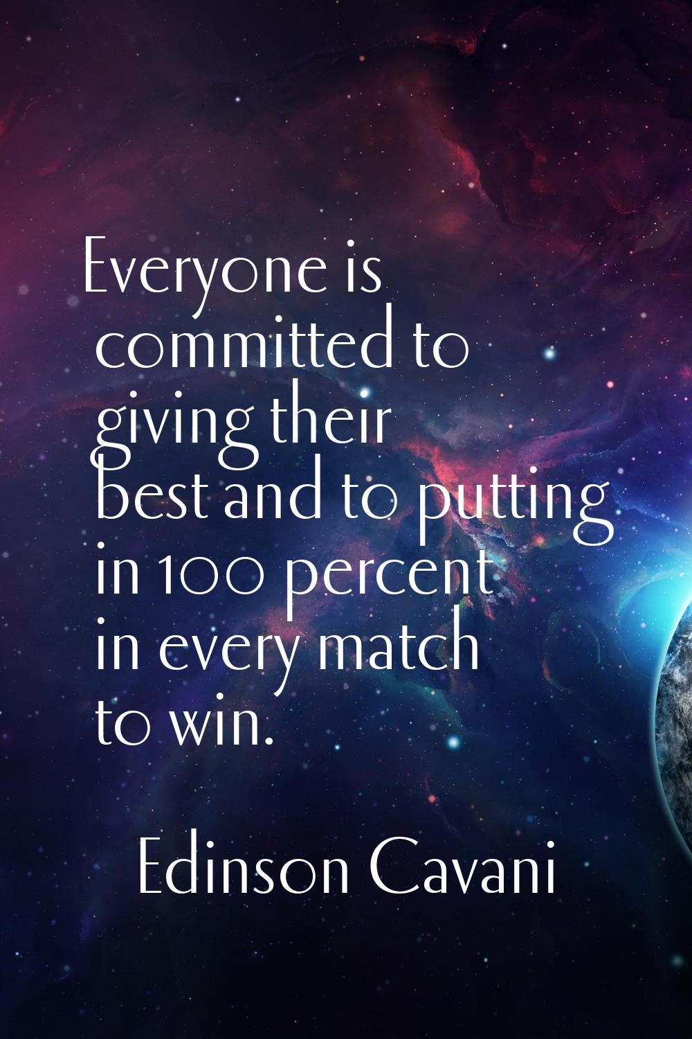 Everyone is committed to giving their best and to putting in 100 percent in every match to win.